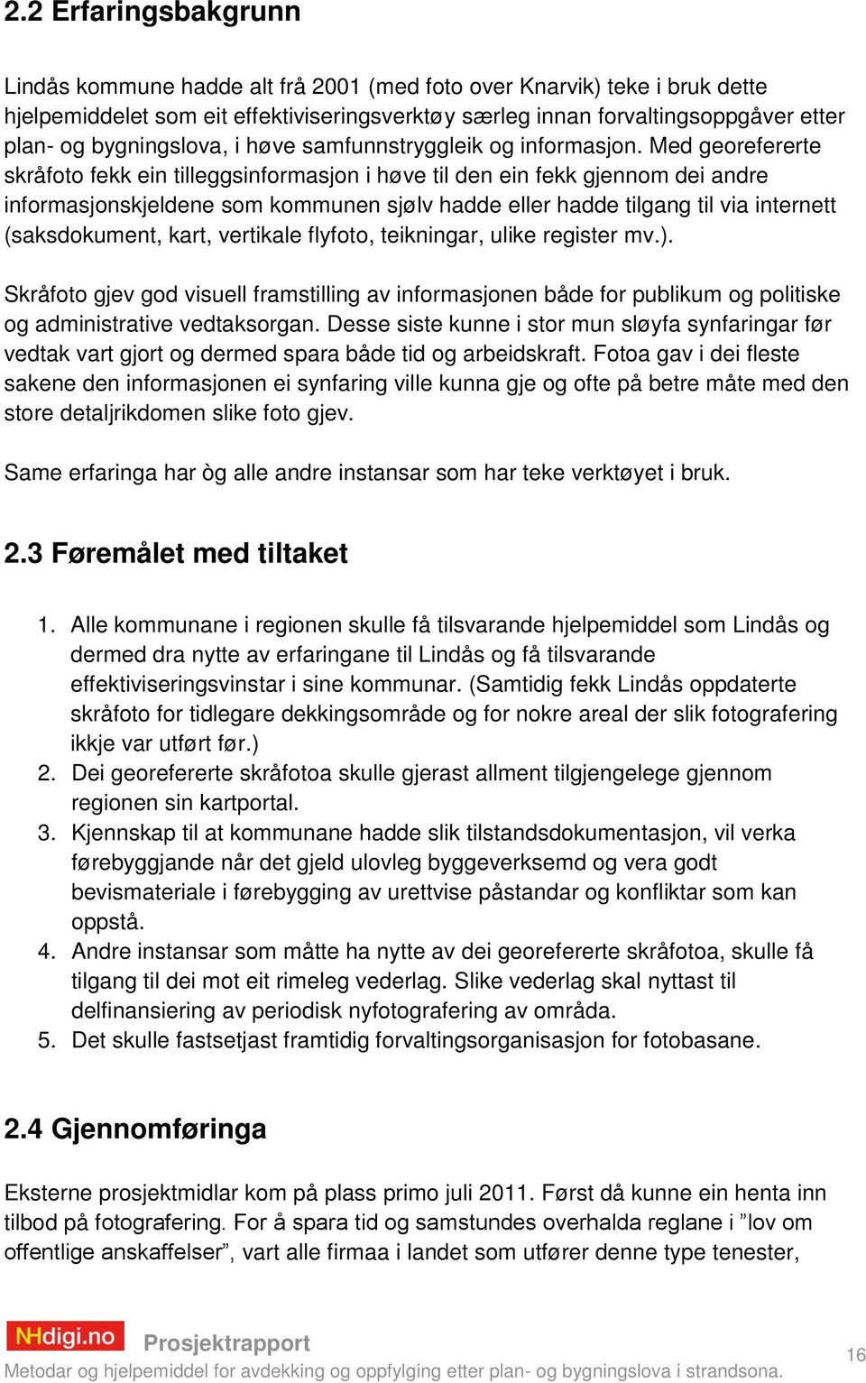 Med georefererte skråfoto fekk ein tilleggsinformasjon i høve til den ein fekk gjennom dei andre informasjonskjeldene som kommunen sjølv hadde eller hadde tilgang til via internett (saksdokument,