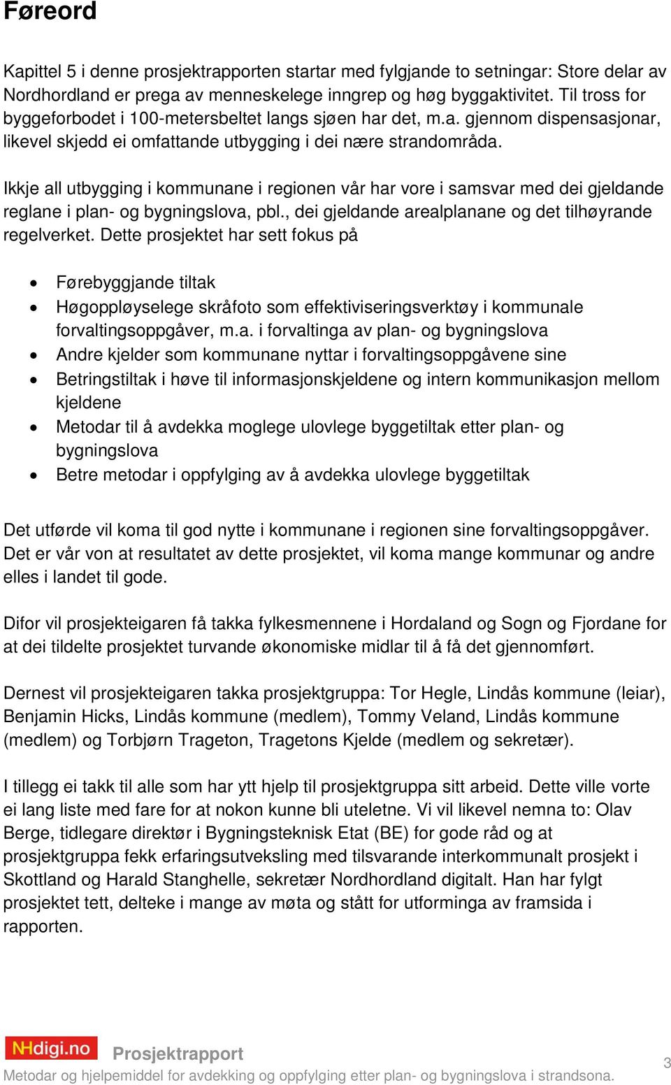 Ikkje all utbygging i kommunane i regionen vår har vore i samsvar med dei gjeldande reglane i plan- og bygningslova, pbl., dei gjeldande arealplanane og det tilhøyrande regelverket.