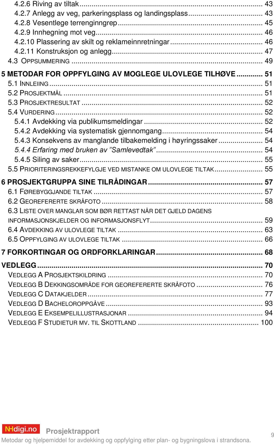 4 VURDERING... 52 5.4.1 Avdekking via publikumsmeldingar... 52 5.4.2 Avdekking via systematisk gjennomgang... 54 5.4.3 Konsekvens av manglande tilbakemelding i høyringssaker... 54 5.4.4 Erfaring med bruken av Samlevedtak.