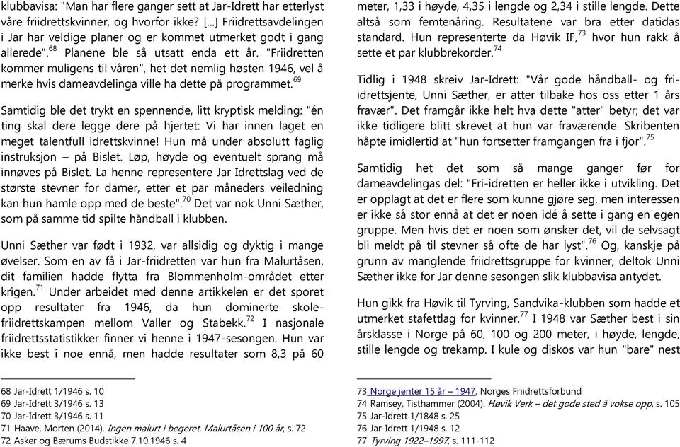 "Friidretten kommer muligens til våren", het det nemlig høsten 1946, vel å merke hvis dameavdelinga ville ha dette på programmet.