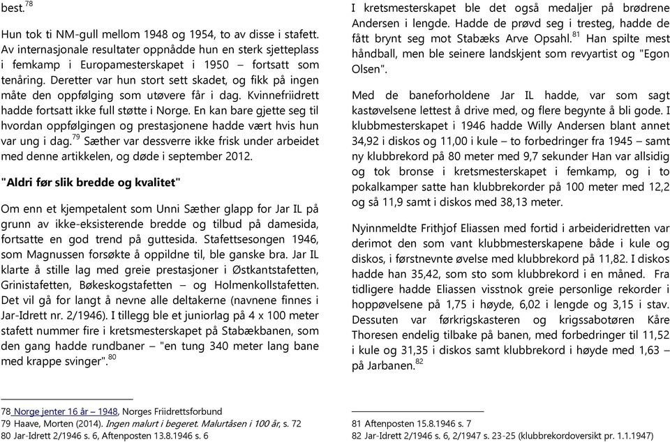 En kan bare gjette seg til hvordan oppfølgingen og prestasjonene hadde vært hvis hun var ung i dag. 79 Sæther var dessverre ikke frisk under arbeidet med denne artikkelen, og døde i september 2012.