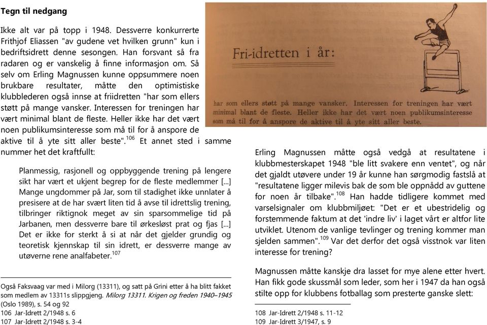 Så selv om Erling Magnussen kunne oppsummere noen brukbare resultater, måtte den optimistiske klubblederen også innse at friidretten "har som ellers støtt på mange vansker.