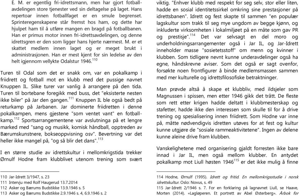 Han er primus motor innen fri-idrettsavdelingen, og denne idrettsgren er den som ligger hans hjerte nærmest. M. er et skattet medlem innen laget og er meget brukt i administrasjonen.