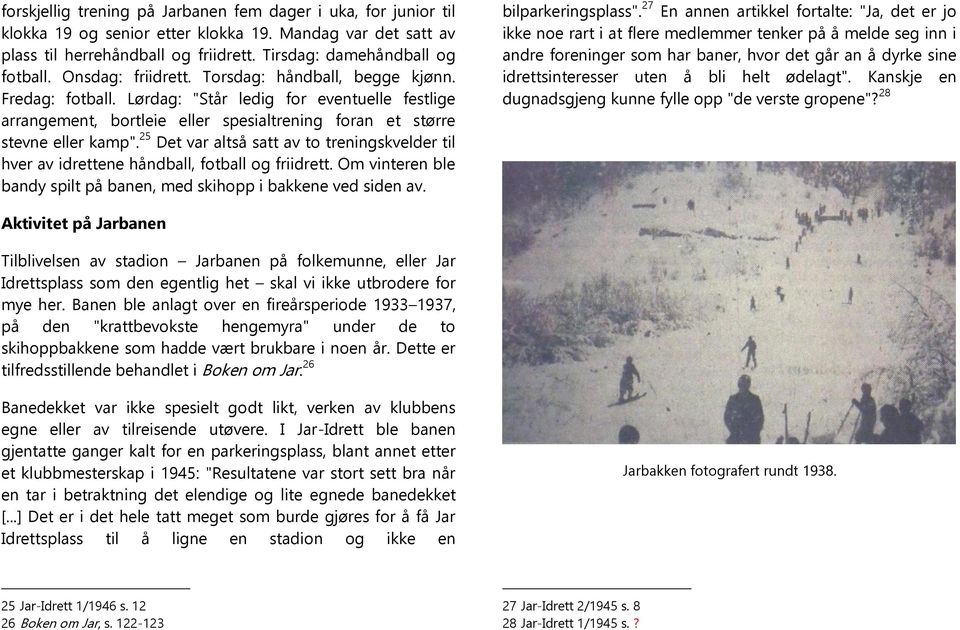 25 Det var altså satt av to treningskvelder til hver av idrettene håndball, fotball og friidrett. Om vinteren ble bandy spilt på banen, med skihopp i bakkene ved siden av. bilparkeringsplass".