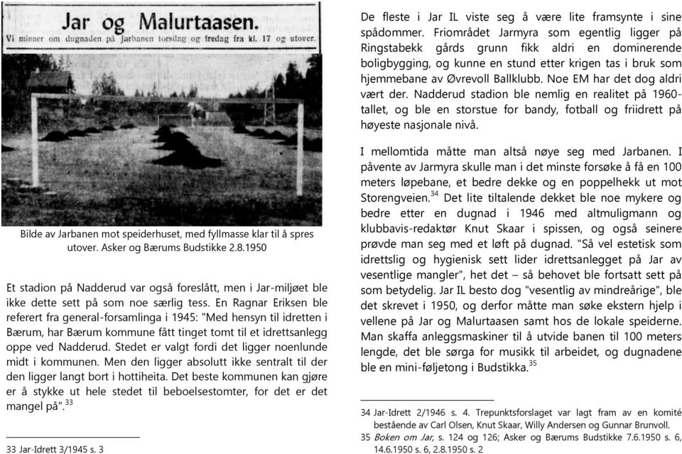 Noe EM har det dog aldri vært der. Nadderud stadion ble nemlig en realitet på 1960- tallet, og ble en storstue for bandy, fotball og friidrett på høyeste nasjonale nivå.