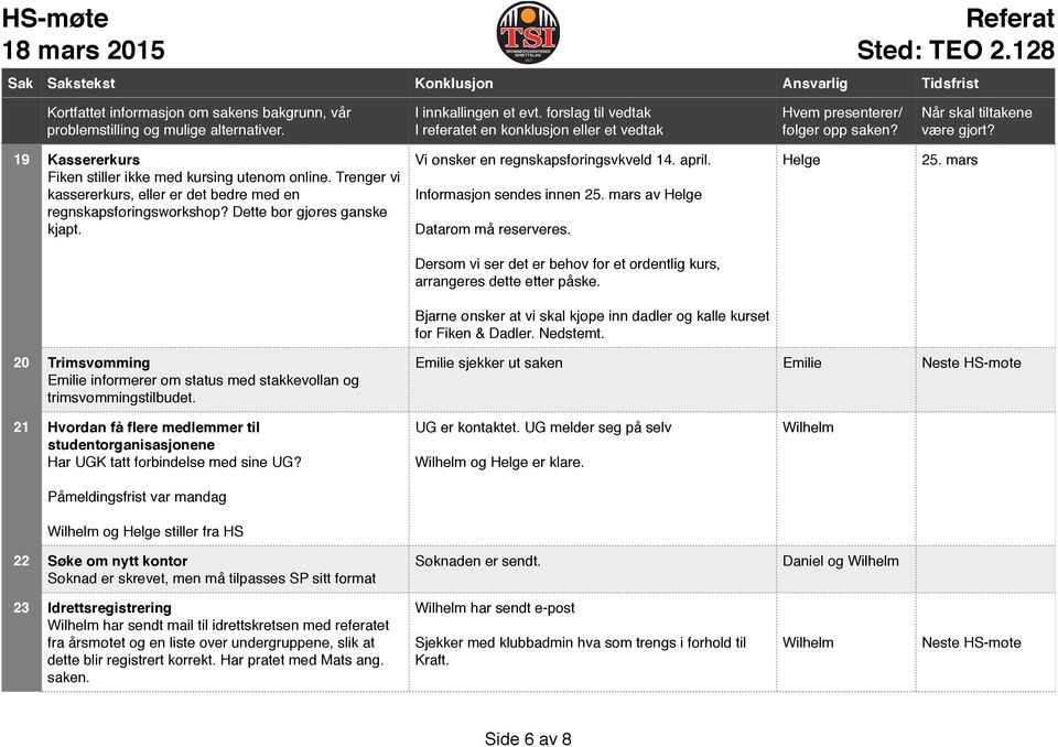 Bjarne ønsker at vi skal kjøpe inn dadler og kalle kurset for Fiken & Dadler. Nedstemt. 20 Trimsvømming Emilie informerer om status med stakkevollan og trimsvømmingstilbudet.