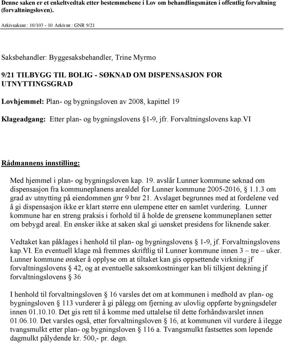 plan- og bygningslovens 1-9, jfr. Forvaltningslovens kap.vi Rådmannens innstilling: Med hjemmel i plan- og bygningsloven kap. 19.