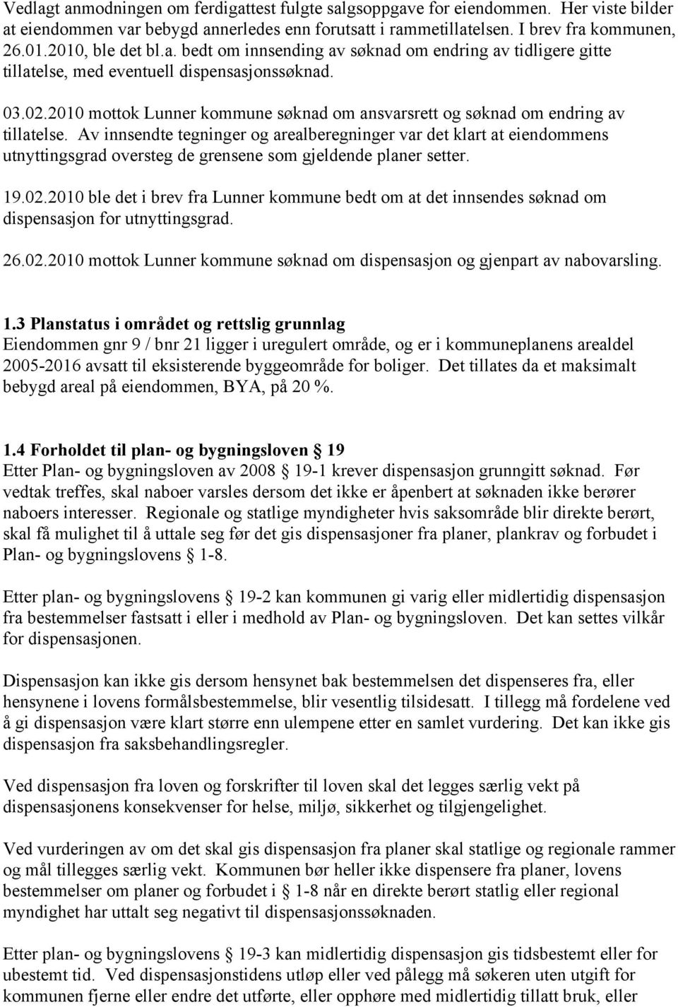 2010 mottok Lunner kommune søknad om ansvarsrett og søknad om endring av tillatelse.