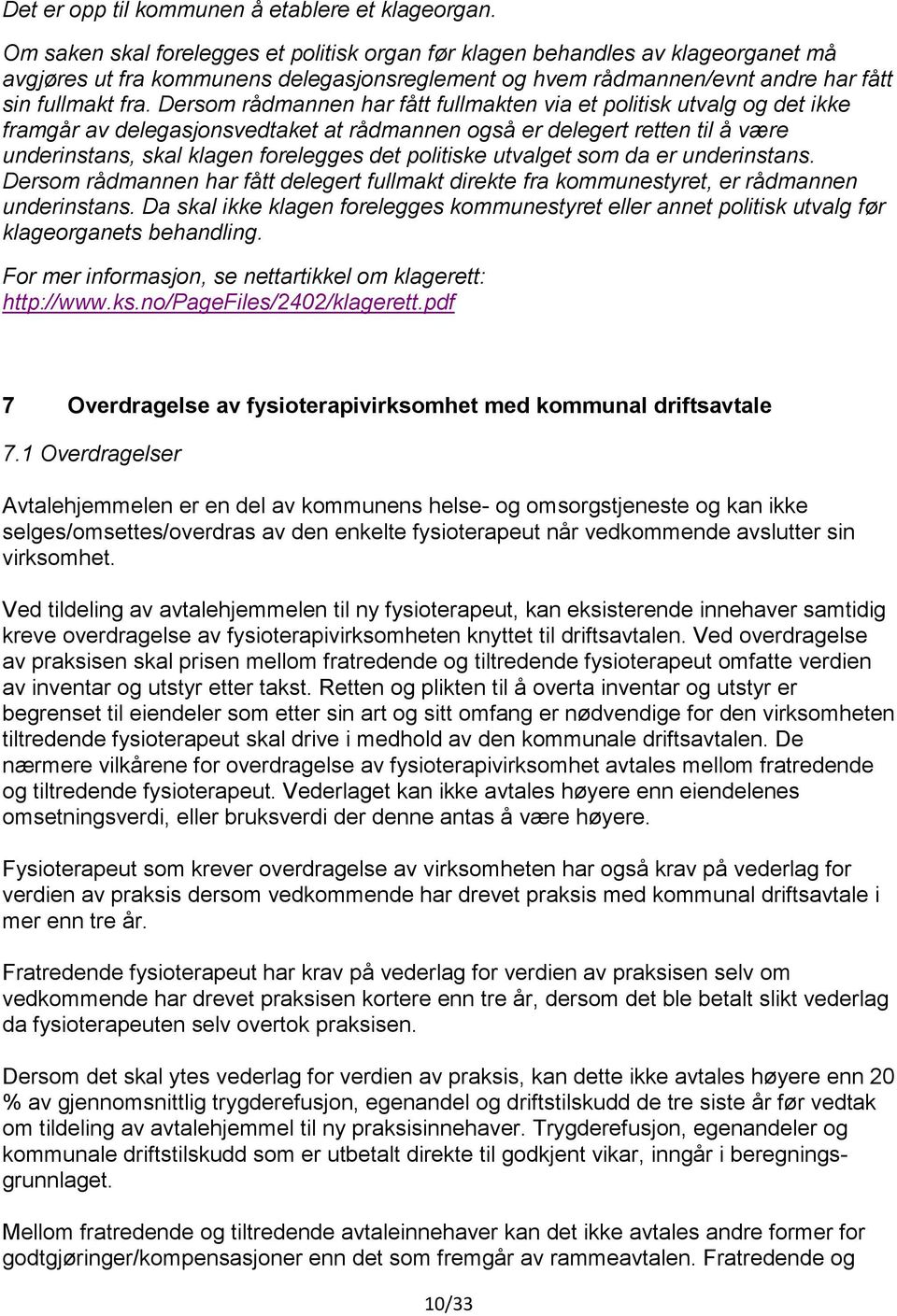 Dersom rådmannen har fått fullmakten via et politisk utvalg og det ikke framgår av delegasjonsvedtaket at rådmannen også er delegert retten til å være underinstans, skal klagen forelegges det