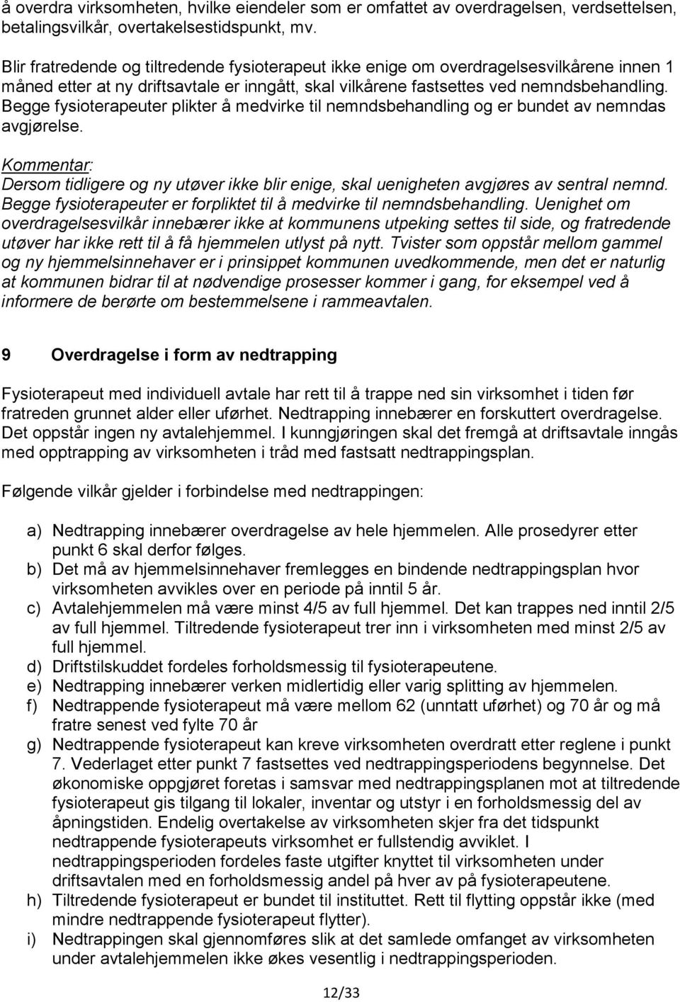 Begge fysioterapeuter plikter å medvirke til nemndsbehandling og er bundet av nemndas avgjørelse. Kommentar: Dersom tidligere og ny utøver ikke blir enige, skal uenigheten avgjøres av sentral nemnd.