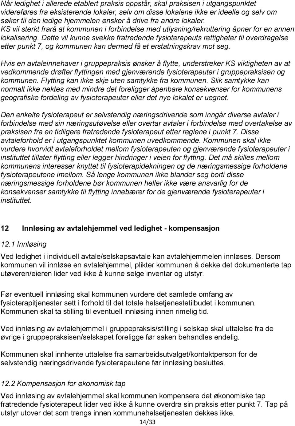 Dette vil kunne svekke fratredende fysioterapeuts rettigheter til overdragelse etter punkt 7, og kommunen kan dermed få et erstatningskrav mot seg.