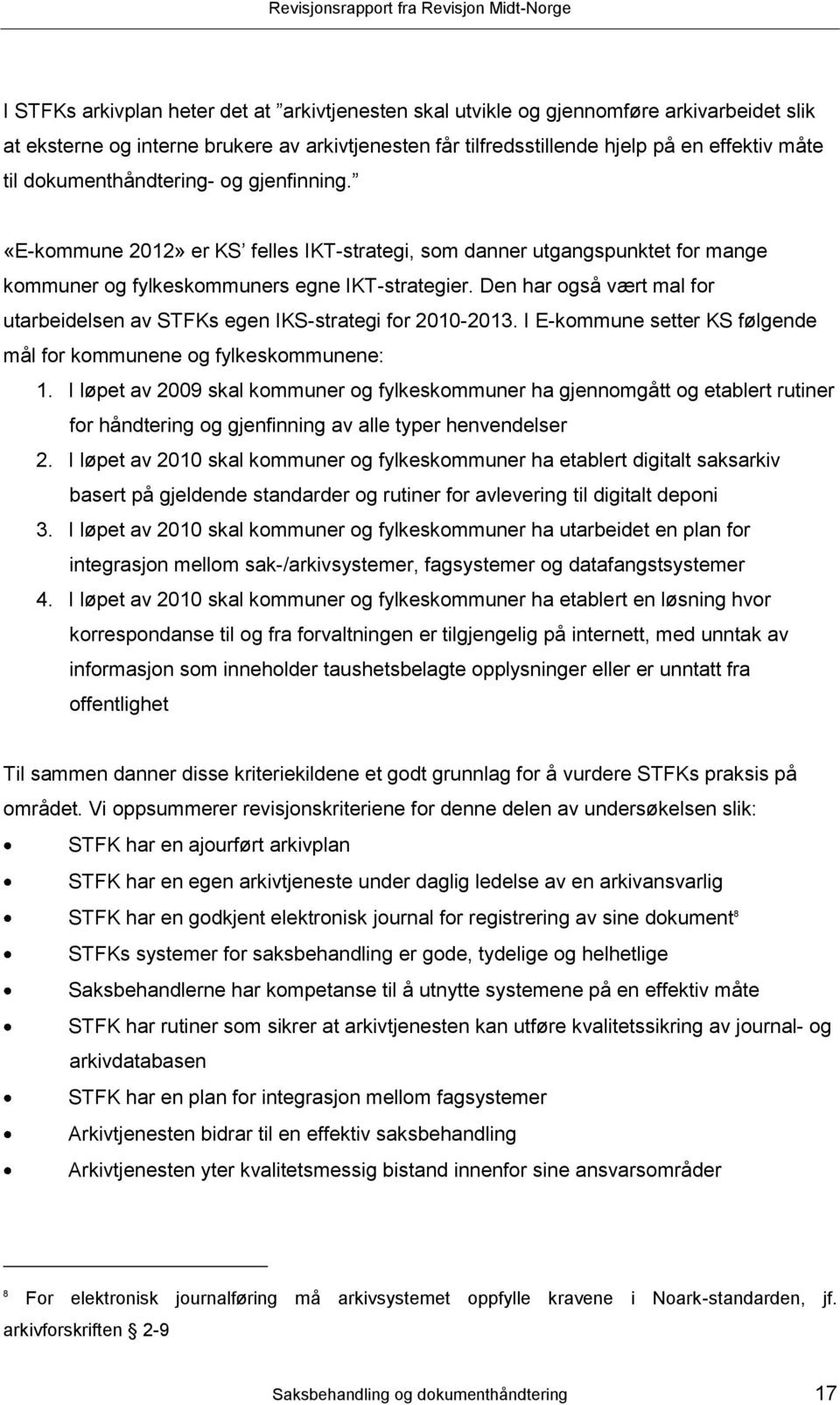 Den har også vært mal for utarbeidelsen av STFKs egen IKS-strategi for 2010-2013. I E-kommune setter KS følgende mål for kommunene og fylkeskommunene: 1.