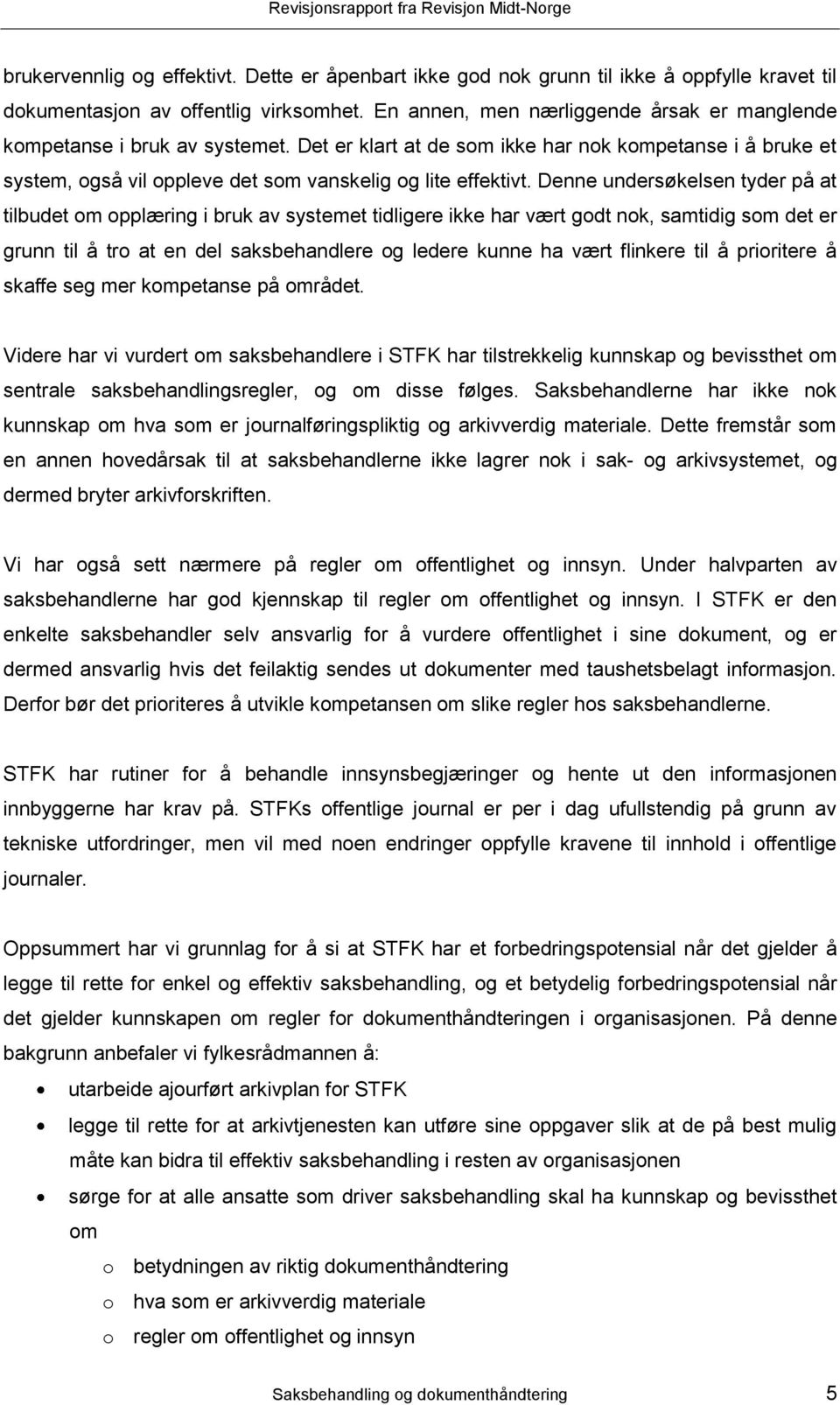 Denne undersøkelsen tyder på at tilbudet om opplæring i bruk av systemet tidligere ikke har vært godt nok, samtidig som det er grunn til å tro at en del saksbehandlere og ledere kunne ha vært