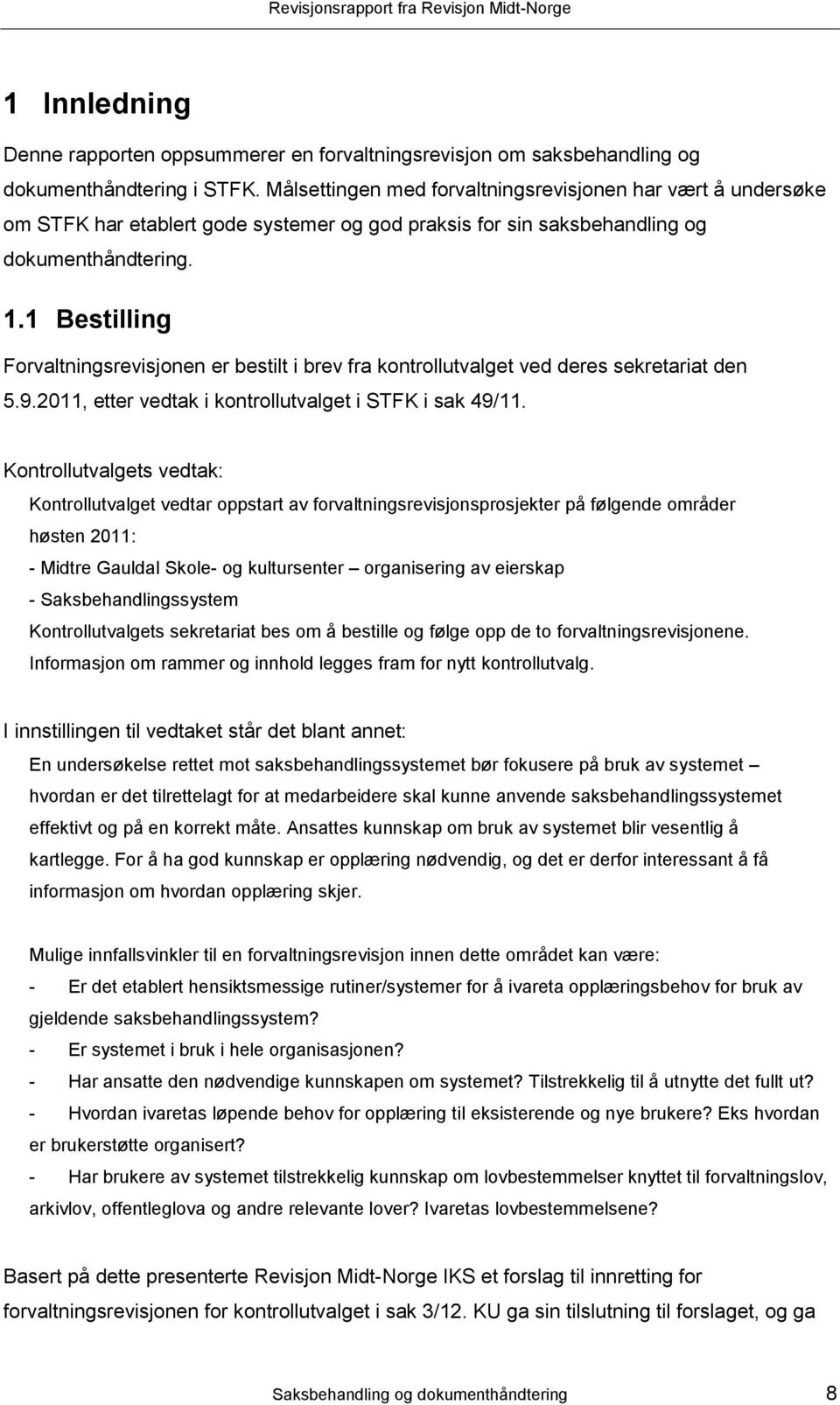 1 Bestilling Forvaltningsrevisjonen er bestilt i brev fra kontrollutvalget ved deres sekretariat den 5.9.2011, etter vedtak i kontrollutvalget i STFK i sak 49/11.