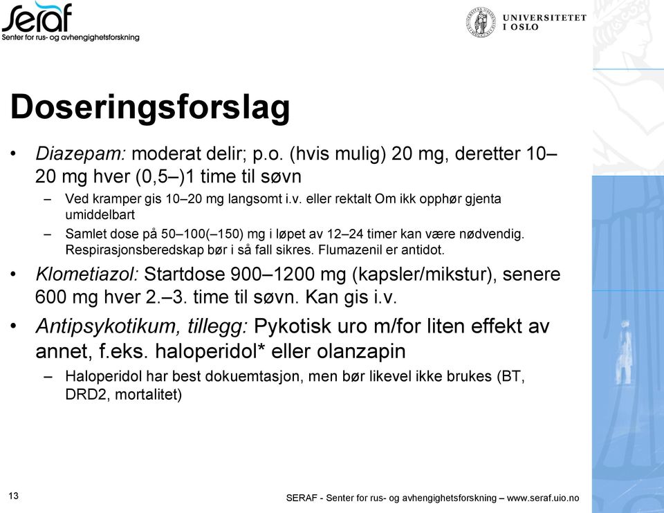 r 2. 3. time til søvn. Kan gis i.v. Antipsykotikum, tillegg: Pykotisk uro m/for liten effekt av annet, f.eks.