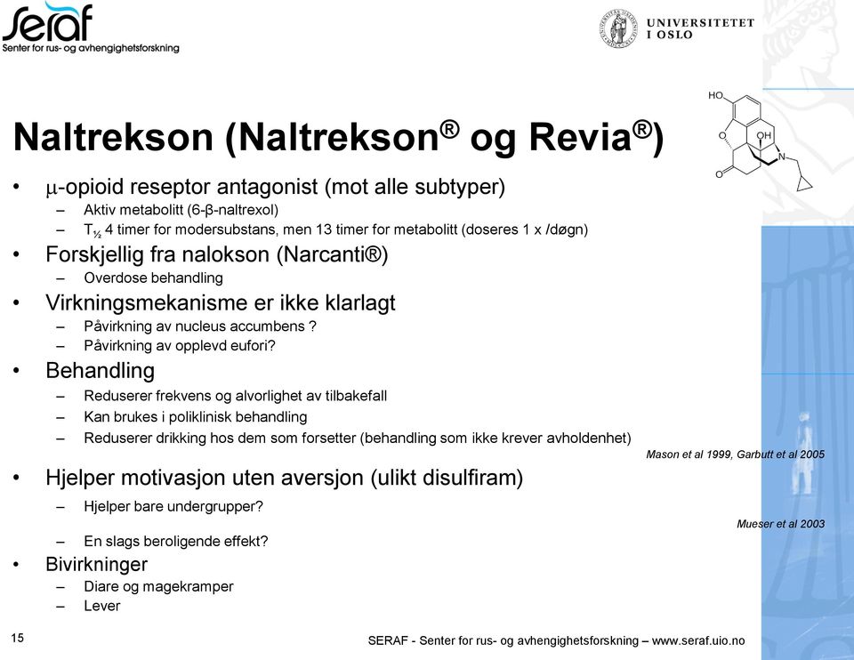 Behandling Reduserer frekvens og alvorlighet av tilbakefall Kan brukes i poliklinisk behandling Reduserer drikking hos dem som forsetter (behandling som ikke krever avholdenhet) Hjelper motivasjon