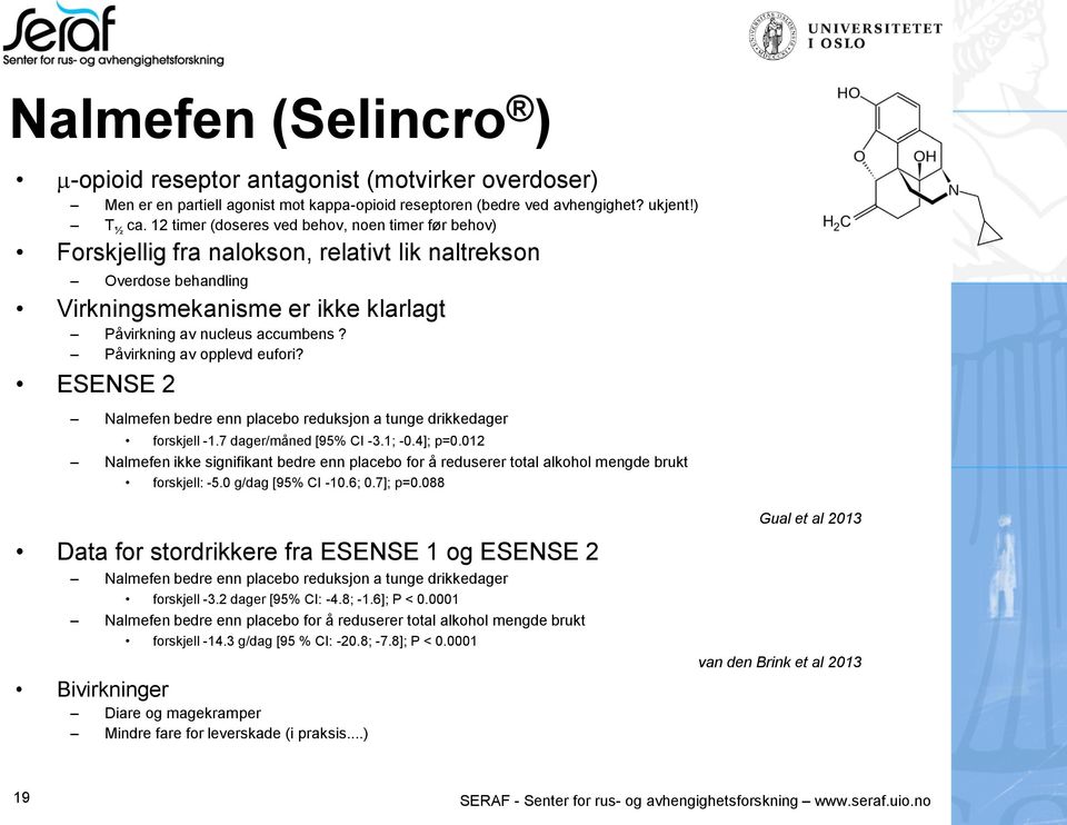 Påvirkning av opplevd eufori? ESENSE 2 Nalmefen bedre enn placebo reduksjon a tunge drikkedager forskjell -1.7 dager/måned [95% CI -3.1; -0.4]; p=0.