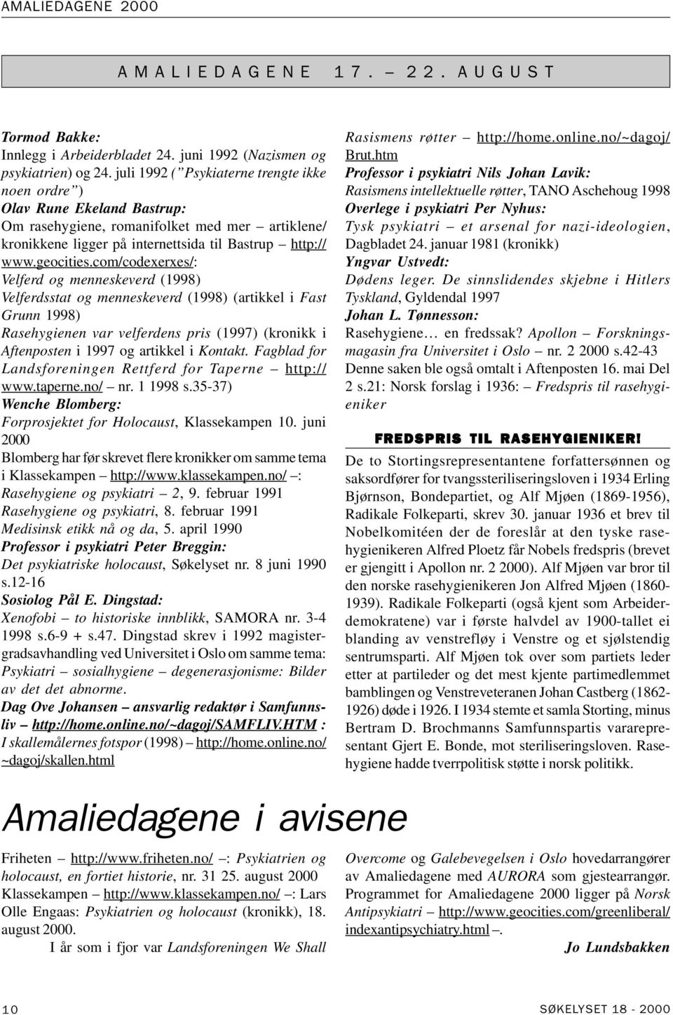 com/codexerxes/: Velferd og menneskeverd (1998) Velferdsstat og menneskeverd (1998) (artikkel i Fast Grunn 1998) Rasehygienen var velferdens pris (1997) (kronikk i Aftenposten i 1997 og artikkel i