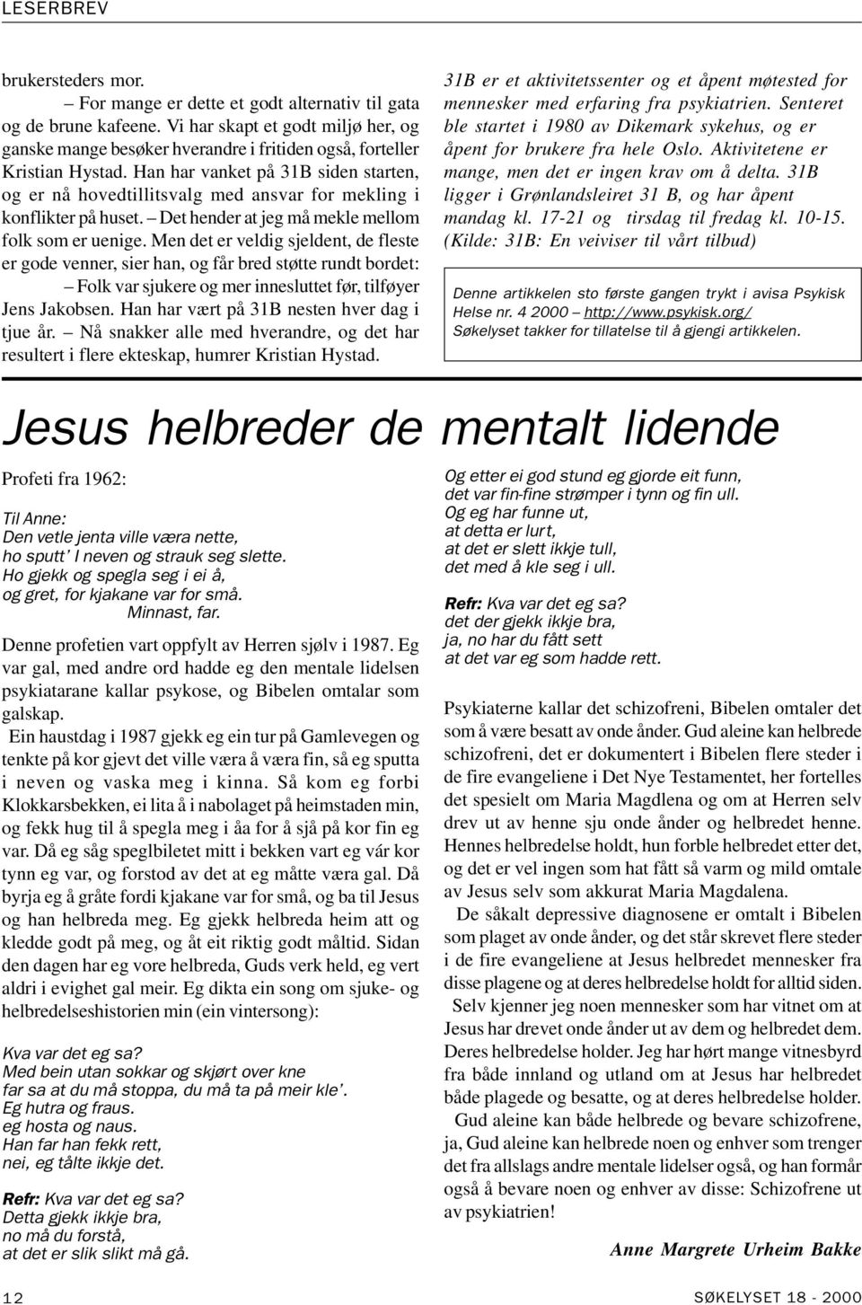 Han har vanket på 31B siden starten, og er nå hovedtillitsvalg med ansvar for mekling i konflikter på huset. Det hender at jeg må mekle mellom folk som er uenige.