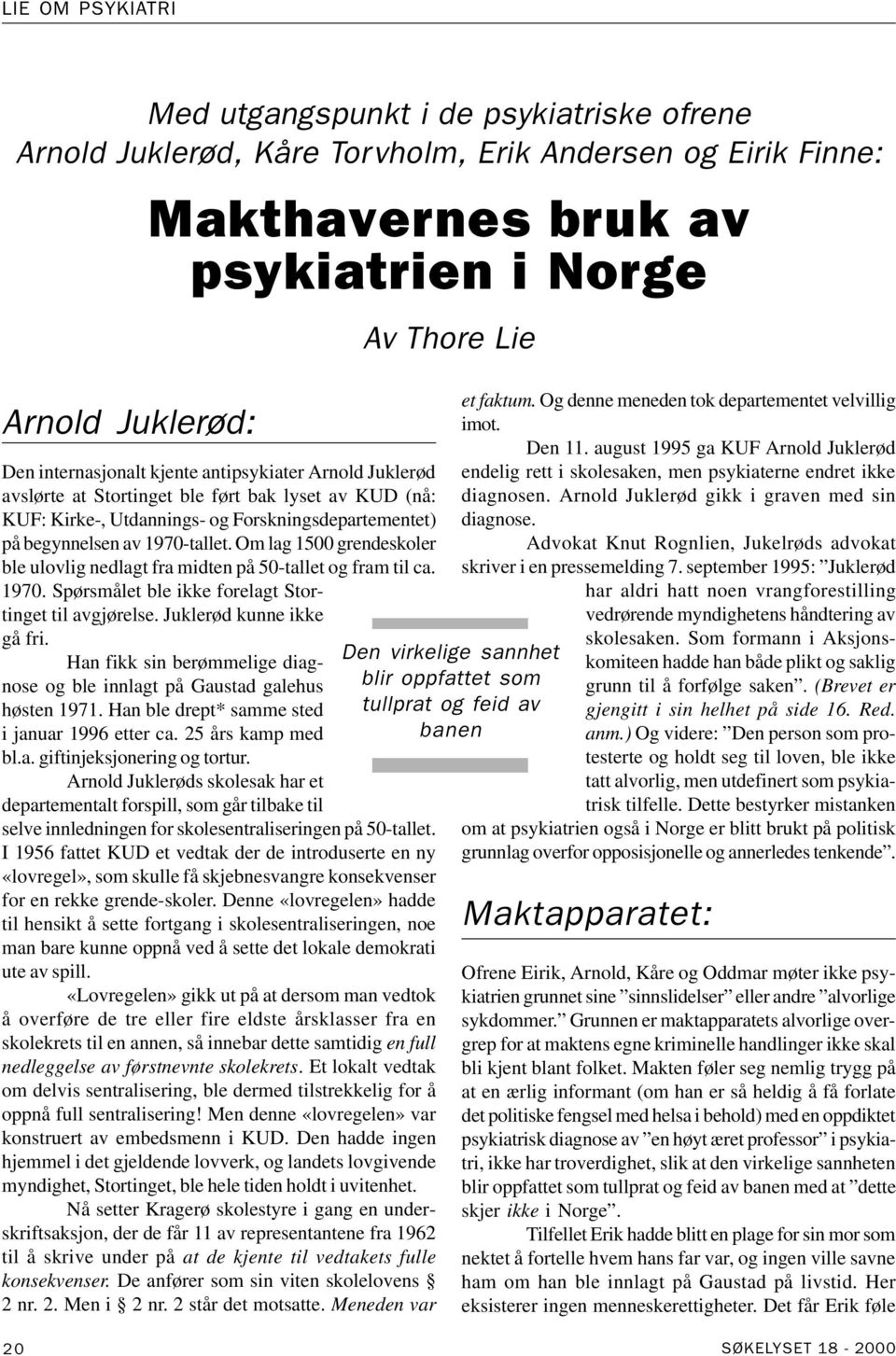 Om lag 1500 grendeskoler ble ulovlig nedlagt fra midten på 50-tallet og fram til ca. 1970. Spørsmålet ble ikke forelagt Stortinget til avgjørelse. Juklerød kunne ikke gå fri.