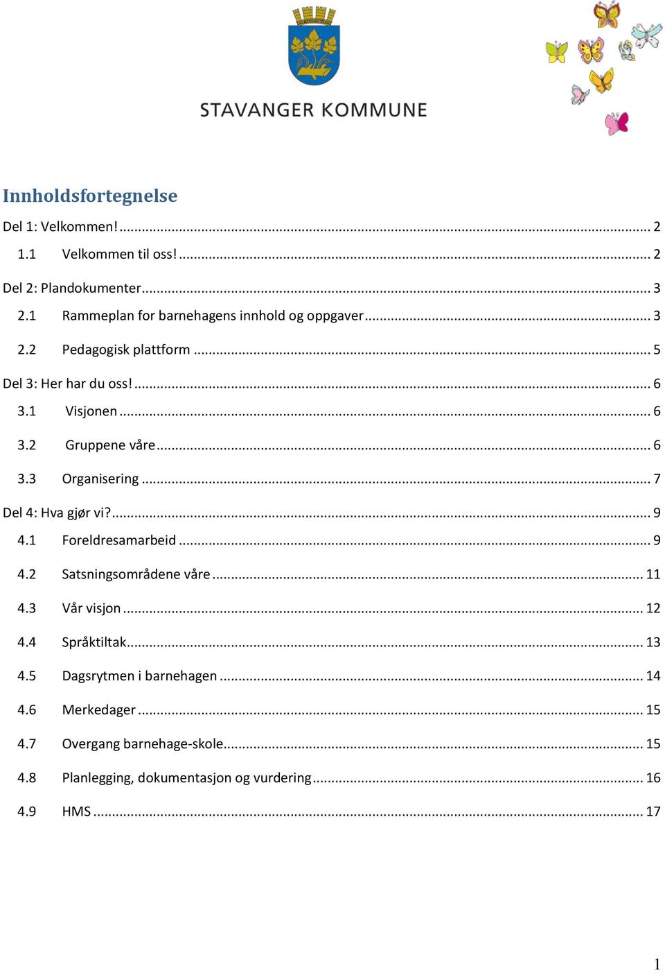 .. 6 3.3 Organisering... 7 Del 4: Hva gjør vi?... 9 4.1 Foreldresamarbeid... 9 4.2 Satsningsområdene våre... 11 4.3 Vår visjon... 12 4.