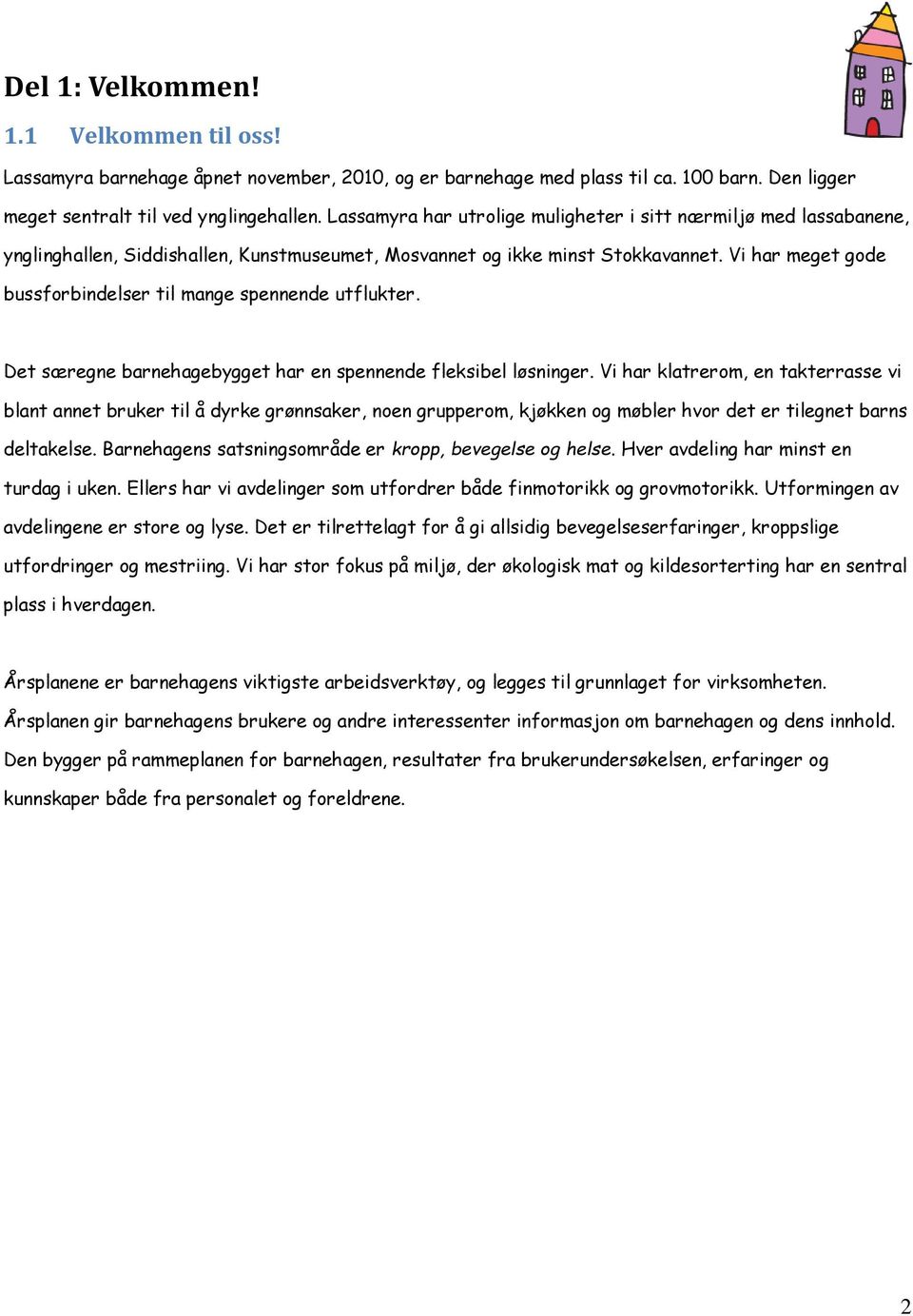 Vi har meget gode bussforbindelser til mange spennende utflukter. Det særegne barnehagebygget har en spennende fleksibel løsninger.