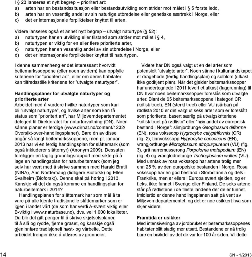 Videre lanseres også et annet nytt begrep utvalgt naturtype ( 52): a) naturtypen har en utvikling eller tilstand som strider mot målet i 4, b) naturtypen er viktig for en eller flere prioriterte