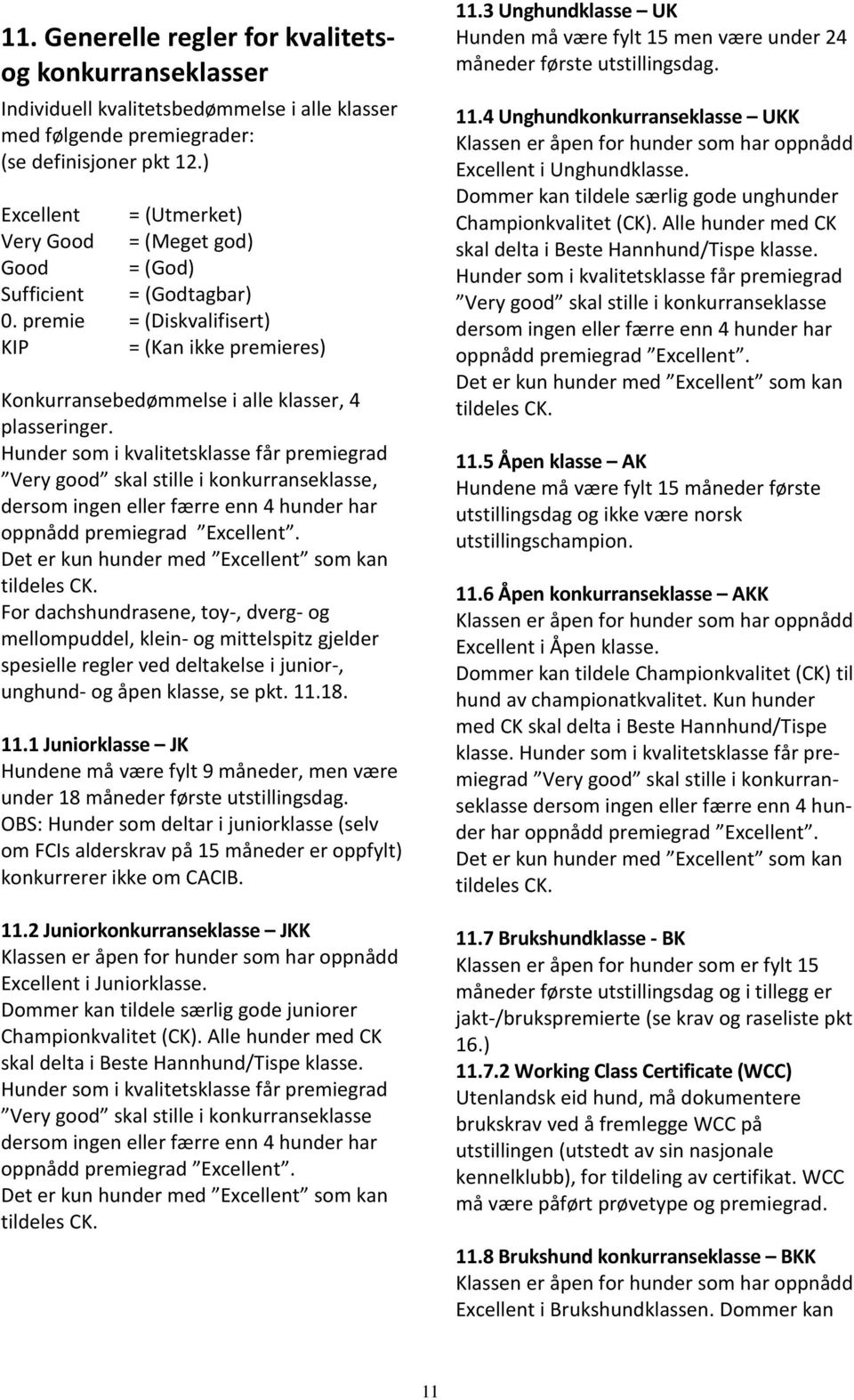 Hunder som i kvalitetsklasse får premiegrad Very good skal stille i konkurranseklasse, dersom ingen eller færre enn 4 hunder har oppnådd premiegrad Excellent.