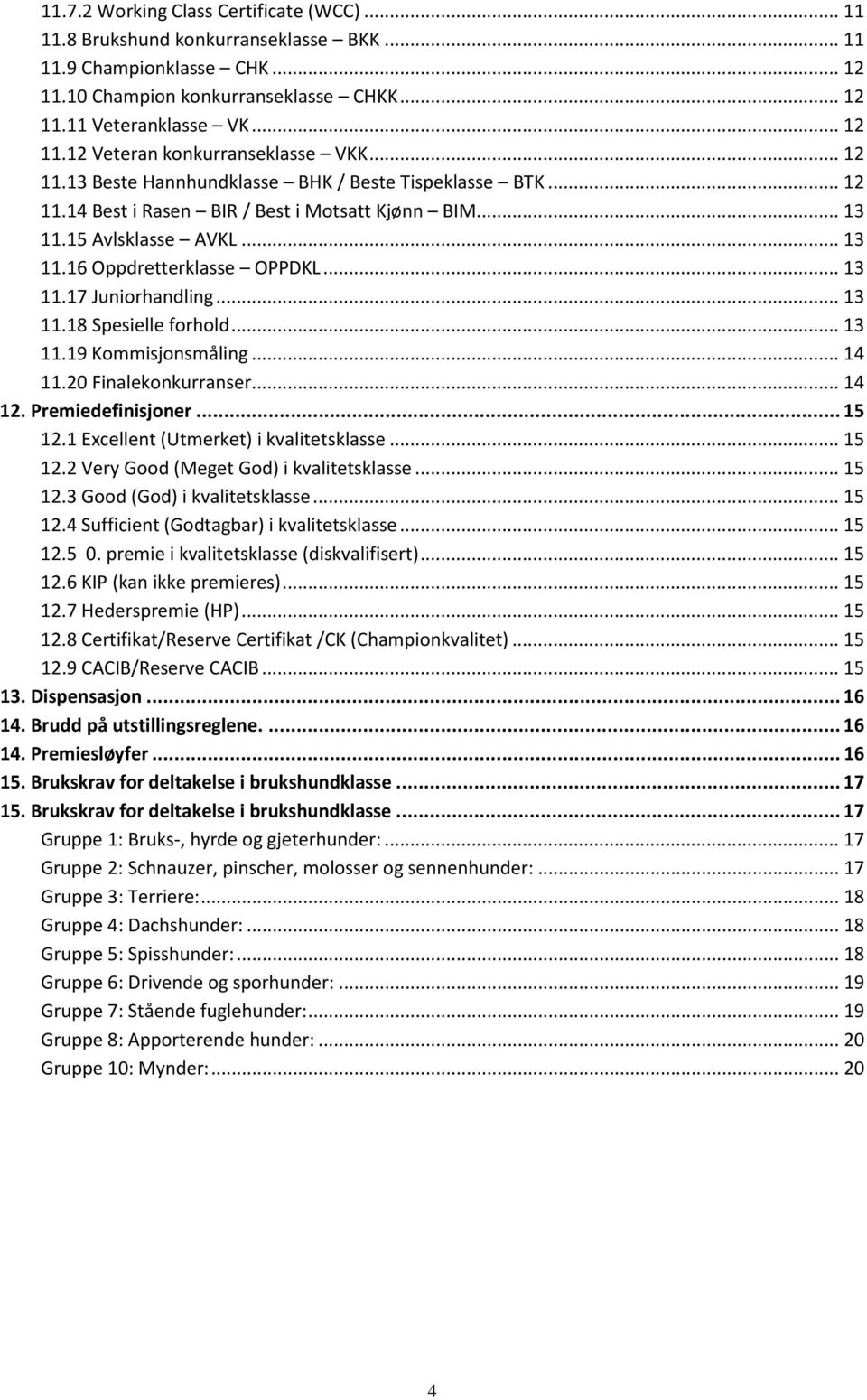 .. 13 11.18 Spesielle forhold... 13 11.19 Kommisjonsmåling... 14 11.20 Finalekonkurranser... 14 12. Premiedefinisjoner... 15 12.1 Excellent (Utmerket) i kvalitetsklasse... 15 12.2 Very Good (Meget God) i kvalitetsklasse.