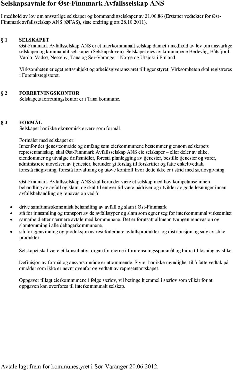 1 SELSKAPET Øst-Finnmark Avfallsselskap ANS er et interkommunalt selskap dannet i medhold av lov om ansvarlige selskaper og kommandittselskaper (Selskapsloven).