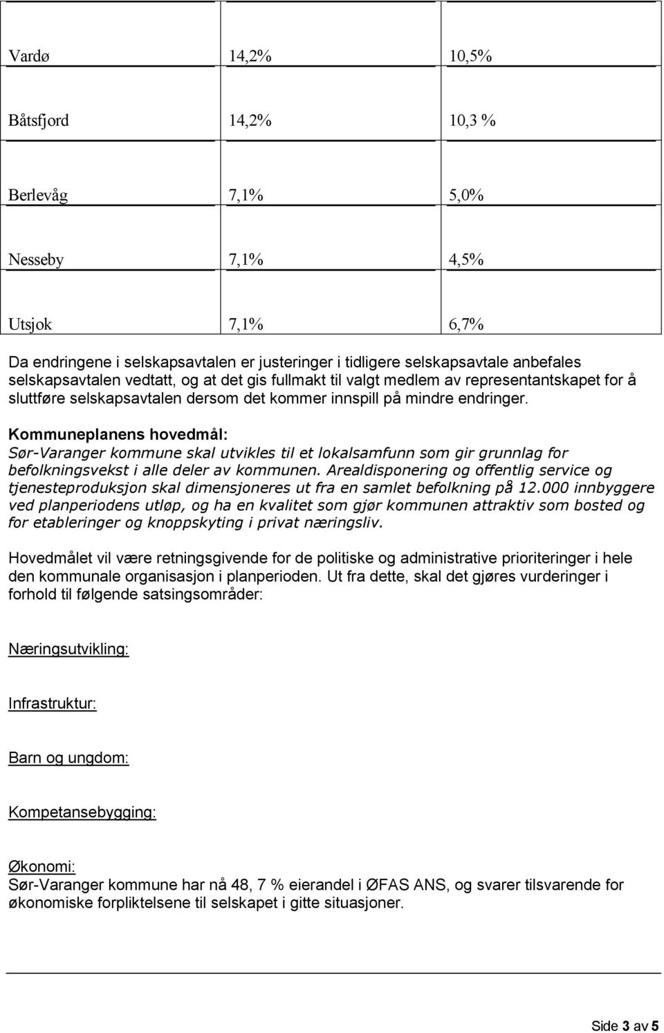 Kommuneplanens hovedmål: Sør-Varanger kommune skal utvikles til et lokalsamfunn som gir grunnlag for befolkningsvekst i alle deler av kommunen.