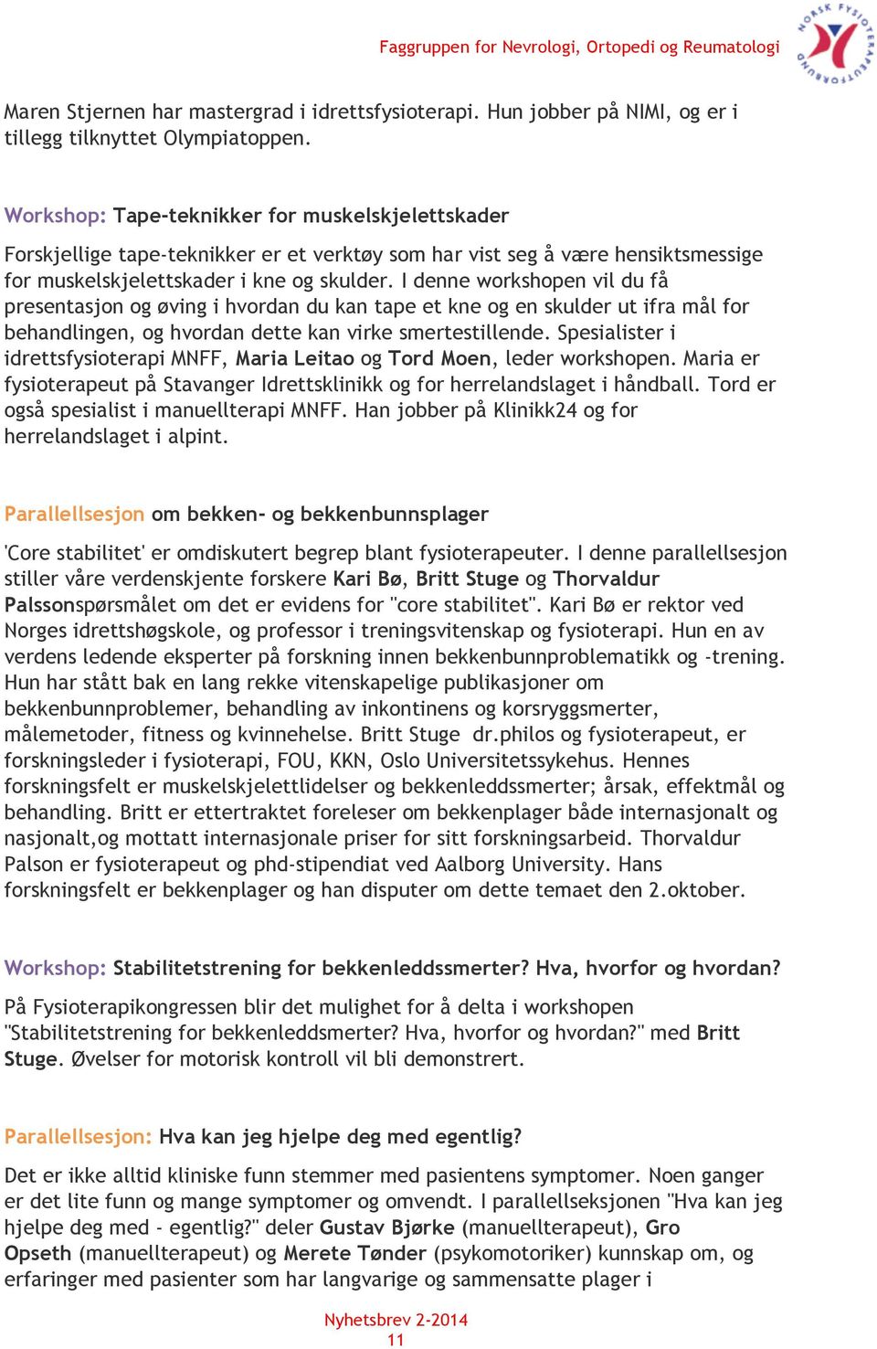 I denne workshopen vil du få presentasjon og øving i hvordan du kan tape et kne og en skulder ut ifra mål for behandlingen, og hvordan dette kan virke smertestillende.