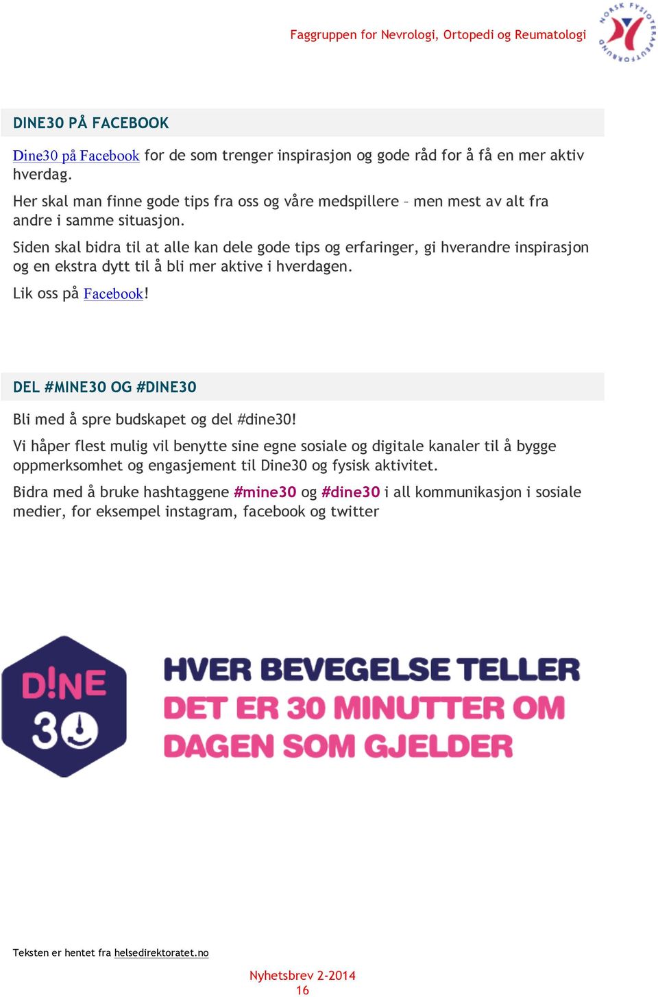 Siden skal bidra til at alle kan dele gode tips og erfaringer, gi hverandre inspirasjon og en ekstra dytt til å bli mer aktive i hverdagen. Lik oss på Facebook!