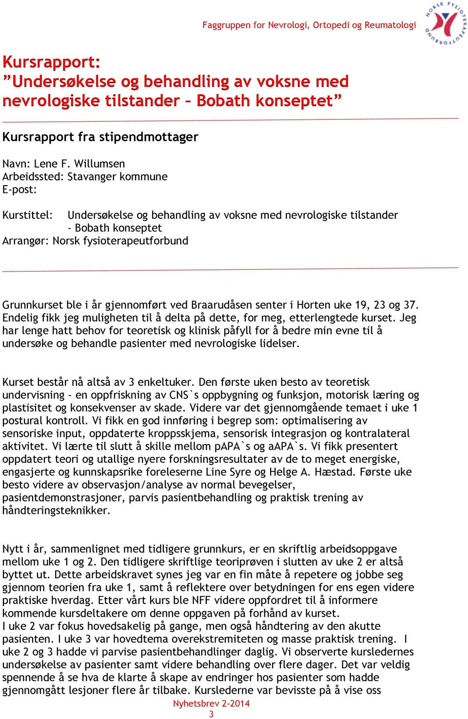 år gjennomført ved Braarudåsen senter i Horten uke 19, 23 og 37. Endelig fikk jeg muligheten til å delta på dette, for meg, etterlengtede kurset.