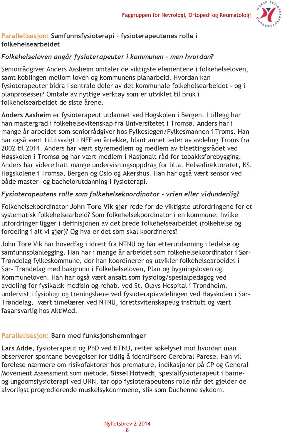 Hvordan kan fysioterapeuter bidra i sentrale deler av det kommunale folkehelsearbeidet - og i planprosesser? Omtale av nyttige verktøy som er utviklet til bruk i folkehelsearbeidet de siste årene.