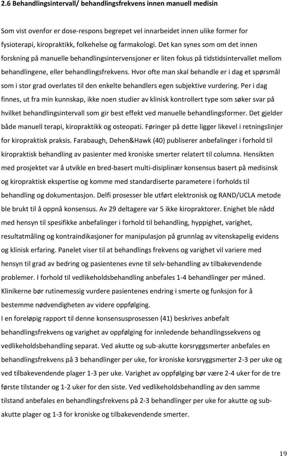 Hvor ofte man skal behandle er i dag et spørsmål som i stor grad overlates til den enkelte behandlers egen subjektive vurdering.