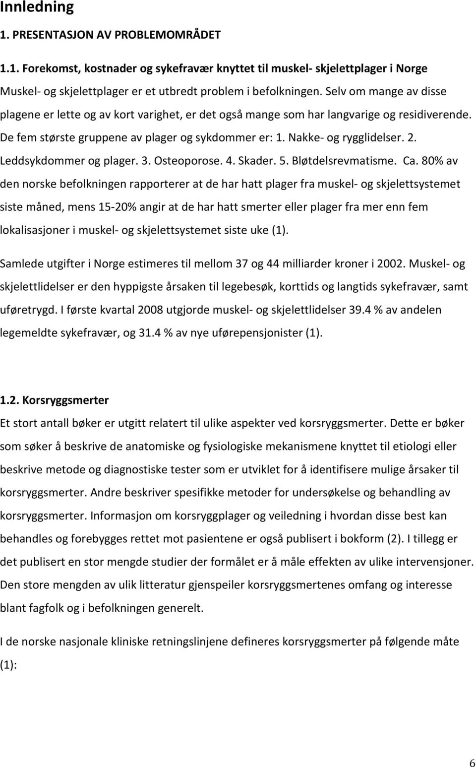 Leddsykdommer og plager. 3. Osteoporose. 4. Skader. 5. Bløtdelsrevmatisme. Ca.