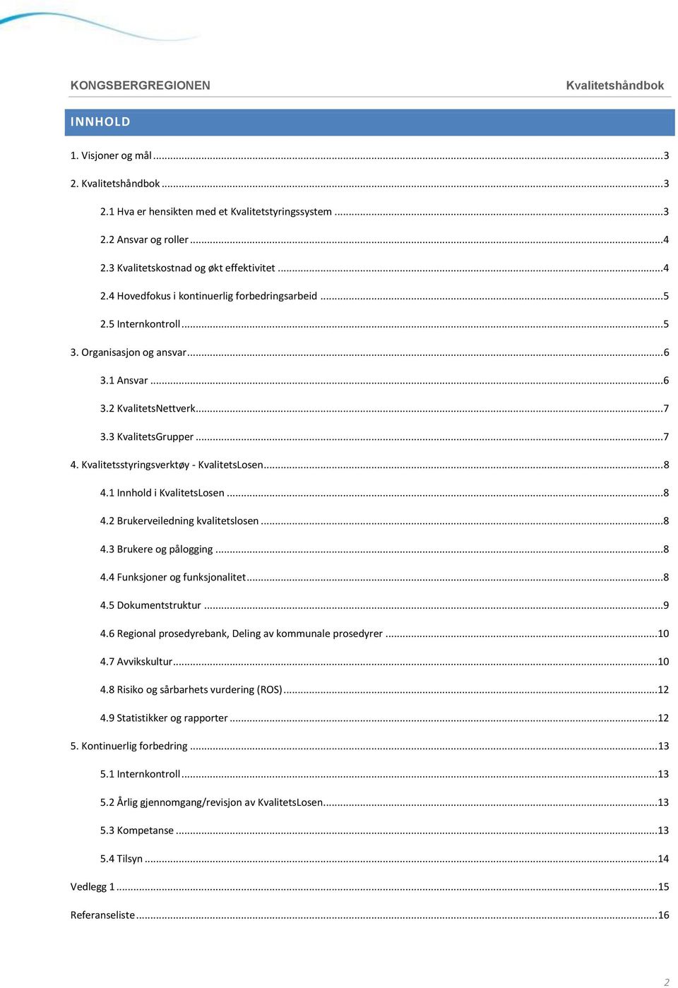 1 Innhold i KvalitetsLosen...8 4.2 Brukerveiledning kvalitetslosen...8 4.3 Brukere og pålogging...8 4.4 Funksjoner og funksjonalitet...8 4.5 Dokumentstruktur...9 4.