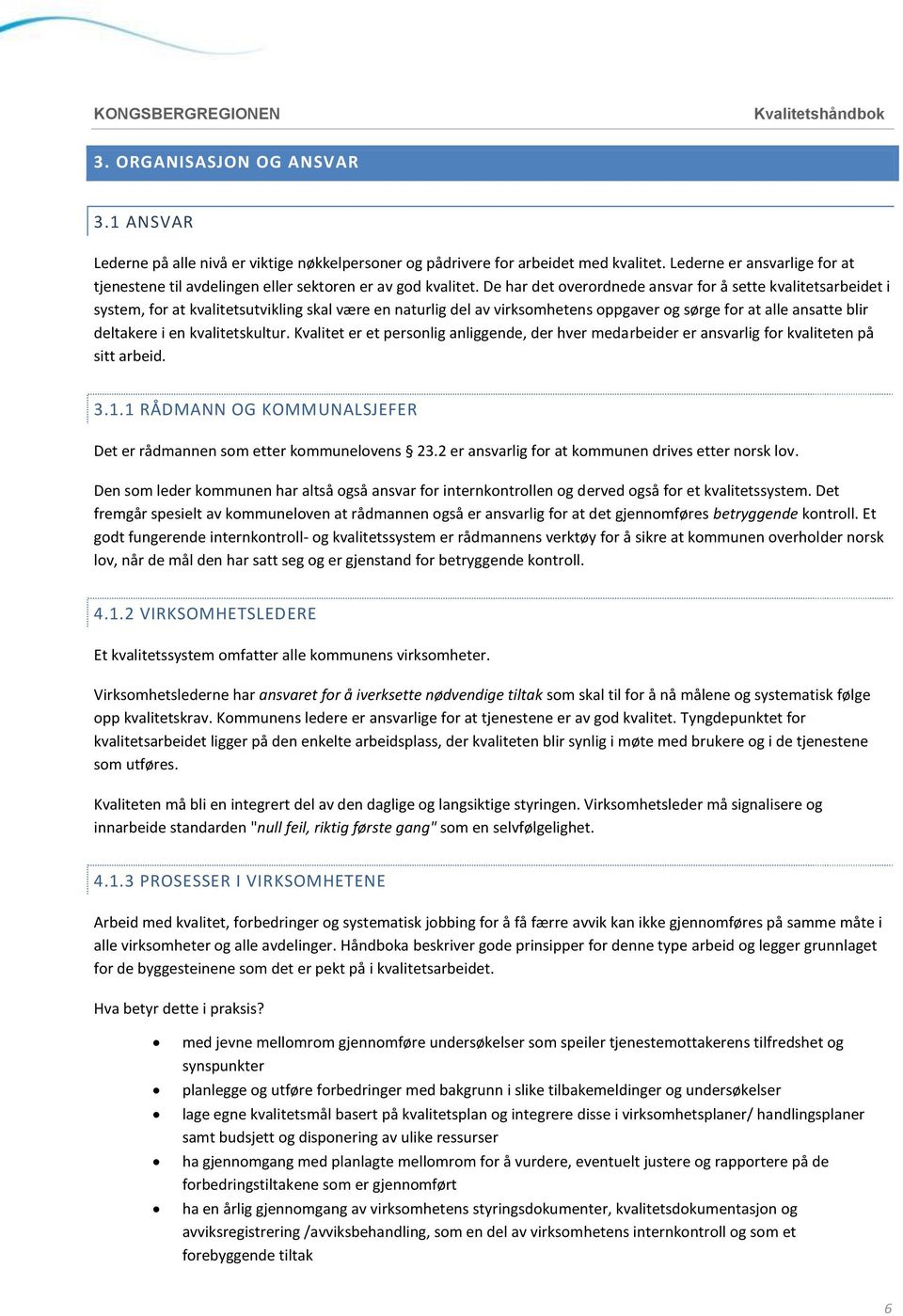 De har det overordnede ansvar for å sette kvalitetsarbeidet i system, for at kvalitetsutvikling skal være en naturlig del av virksomhetens oppgaver og sørge for at alle ansatte blir deltakere i en