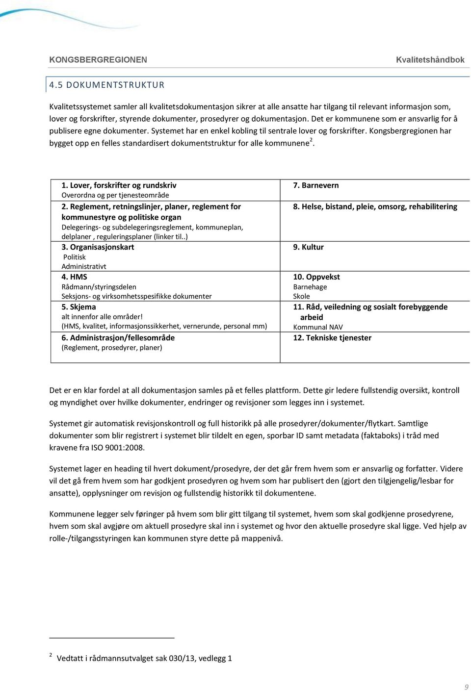 Kongsbergregionen har bygget opp en felles standardisert dokumentstruktur for alle kommunene 2. 1. Lover, forskrifter og rundskriv Overordna og per tjenesteområde 2.