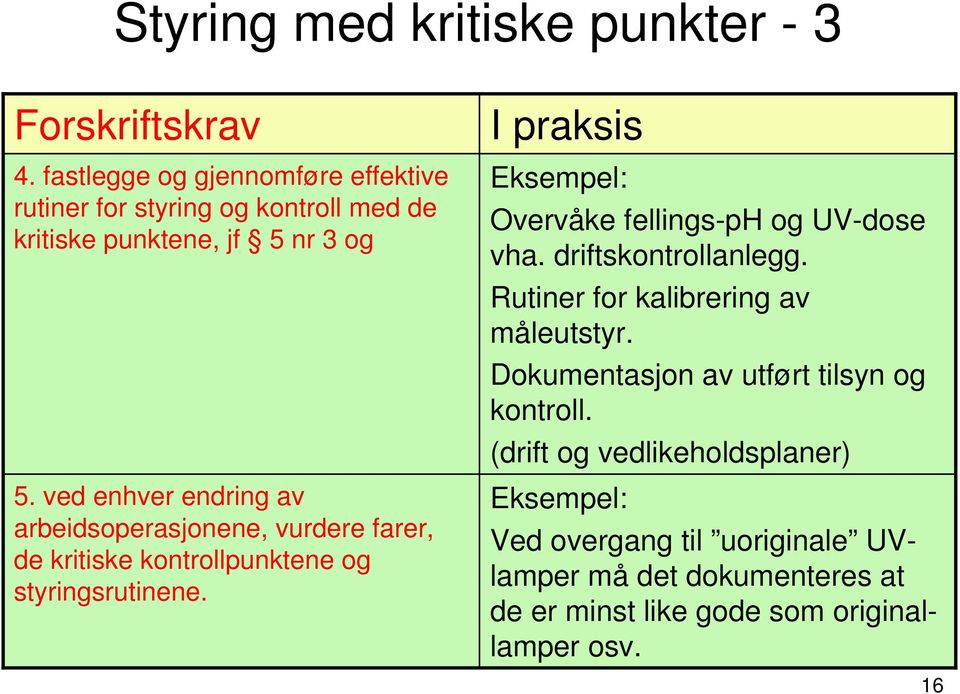 ved enhver endring av arbeidsoperasjonene, vurdere farer, de kritiske kontrollpunktene og styringsrutinene.