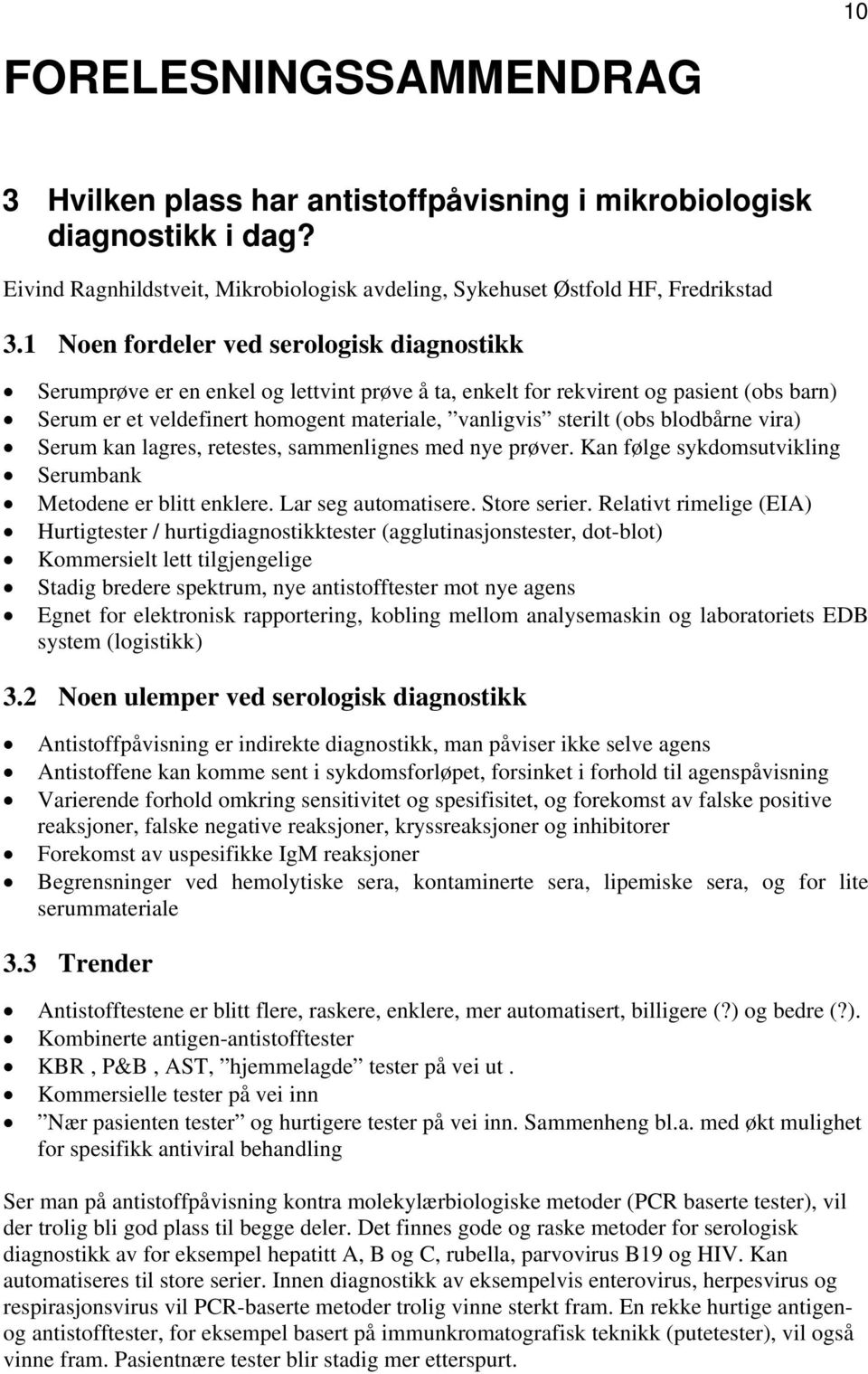 blodbårne vira) Serum kan lagres, retestes, sammenlignes med nye prøver. Kan følge sykdomsutvikling Serumbank Metodene er blitt enklere. Lar seg automatisere. Store serier.