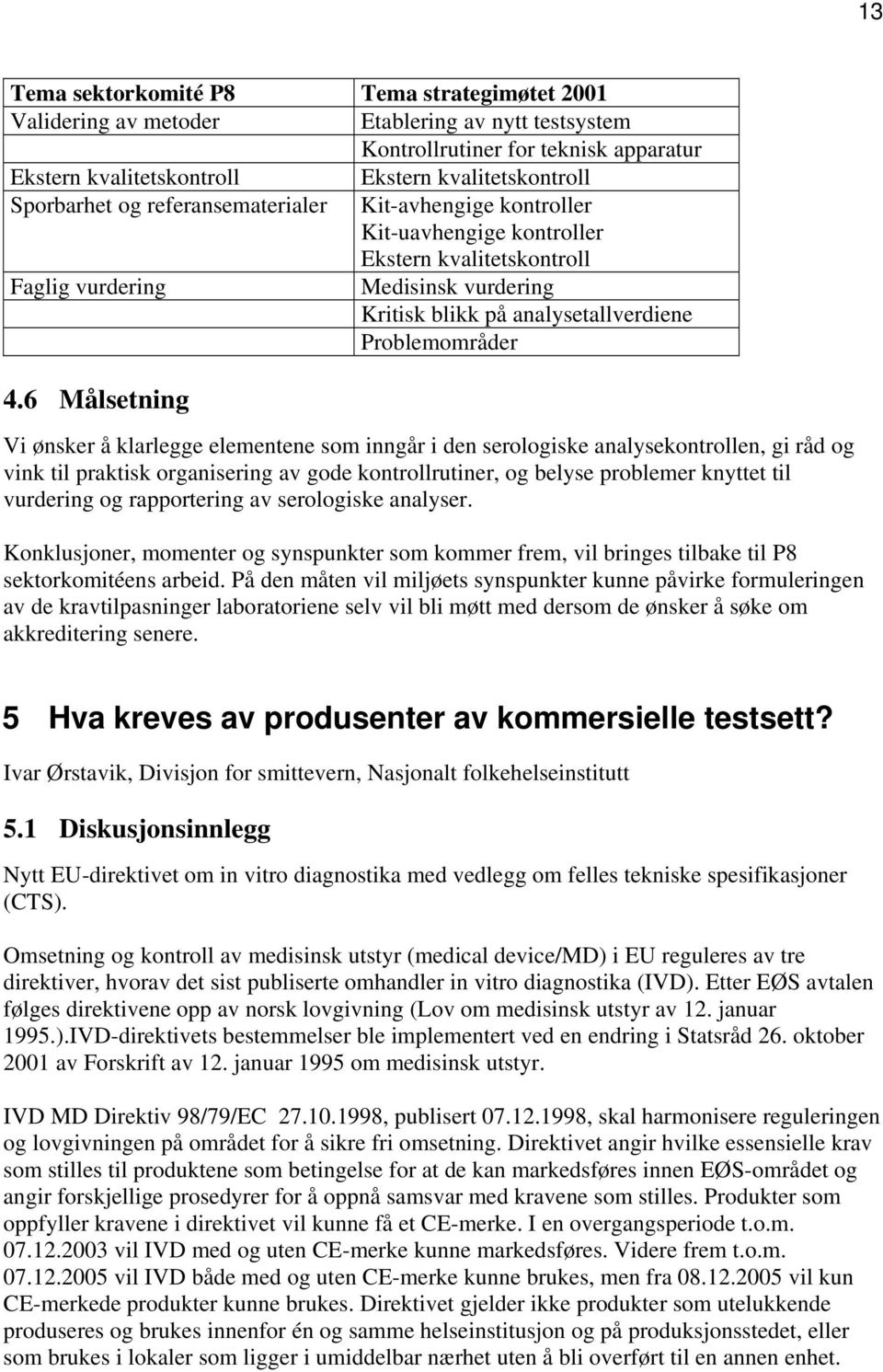 4.6 Målsetning Vi ønsker å klarlegge elementene som inngår i den serologiske analysekontrollen, gi råd og vink til praktisk organisering av gode kontrollrutiner, og belyse problemer knyttet til