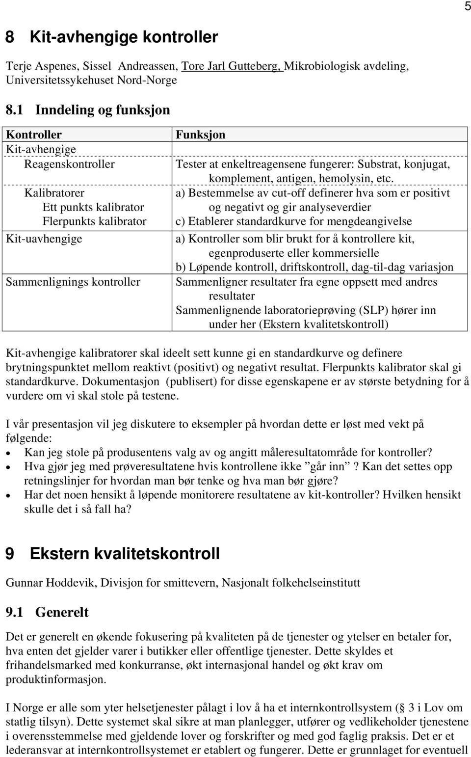 enkeltreagensene fungerer: Substrat, konjugat, komplement, antigen, hemolysin, etc.