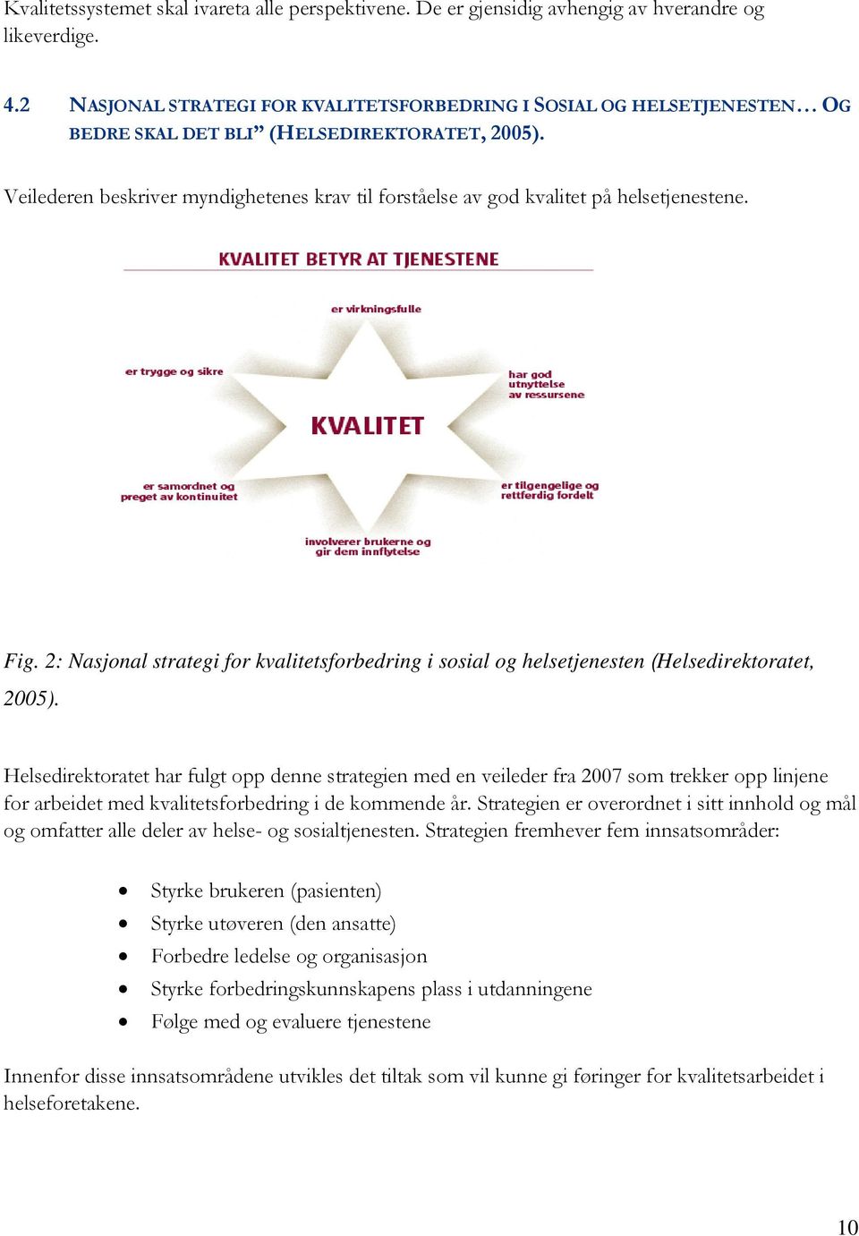 Veilederen beskriver myndighetenes krav til forståelse av god kvalitet på helsetjenestene. Fig. 2: Nasjonal strategi for kvalitetsforbedring i sosial og helsetjenesten (Helsedirektoratet, 2005).