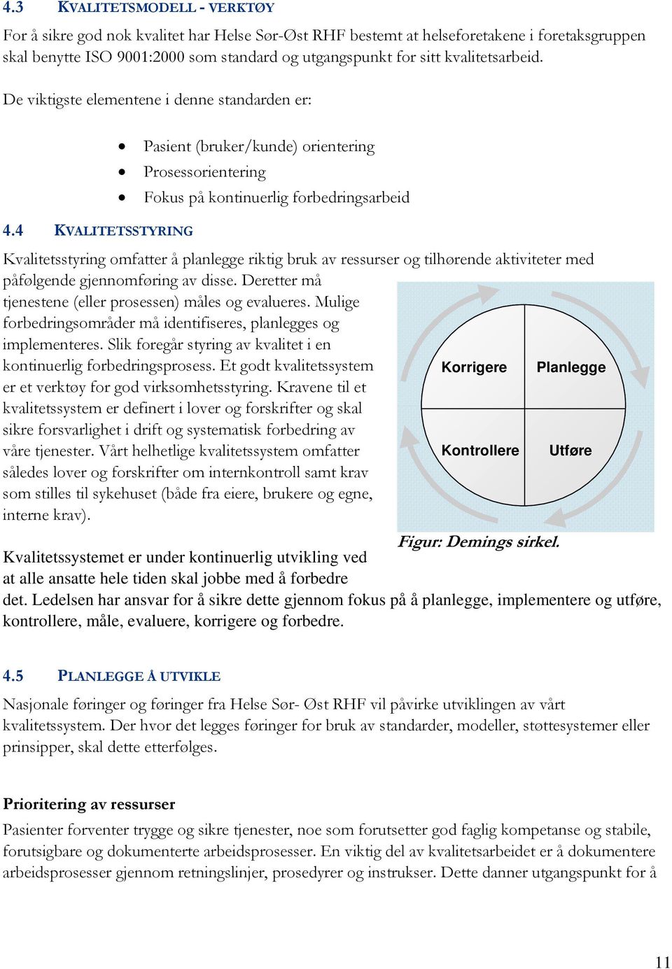 4 KVALITETSSTYRING Kvalitetsstyring omfatter å planlegge riktig bruk av ressurser og tilhørende aktiviteter med påfølgende gjennomføring av disse.