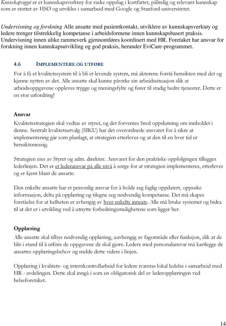 Undervisning innen ulike rammeverk gjennomføres koordinert med HR. Foretaket har ansvar for forskning innen kunnskapsutvikling og god praksis, herunder EviCare-programmet. 4.