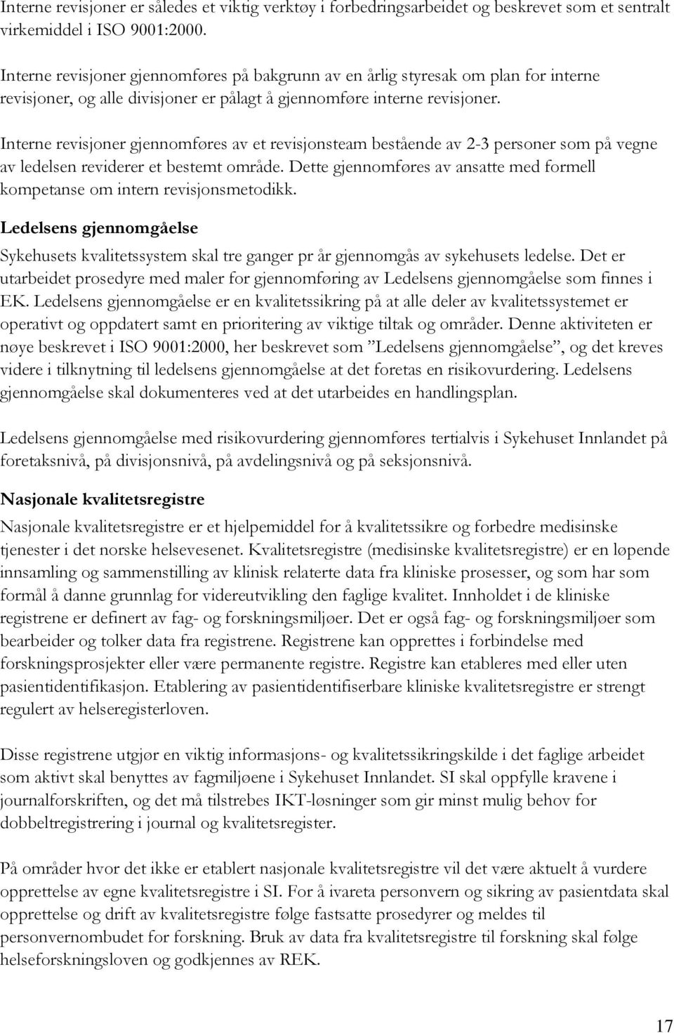 Interne revisjoner gjennomføres av et revisjonsteam bestående av 2-3 personer som på vegne av ledelsen reviderer et bestemt område.