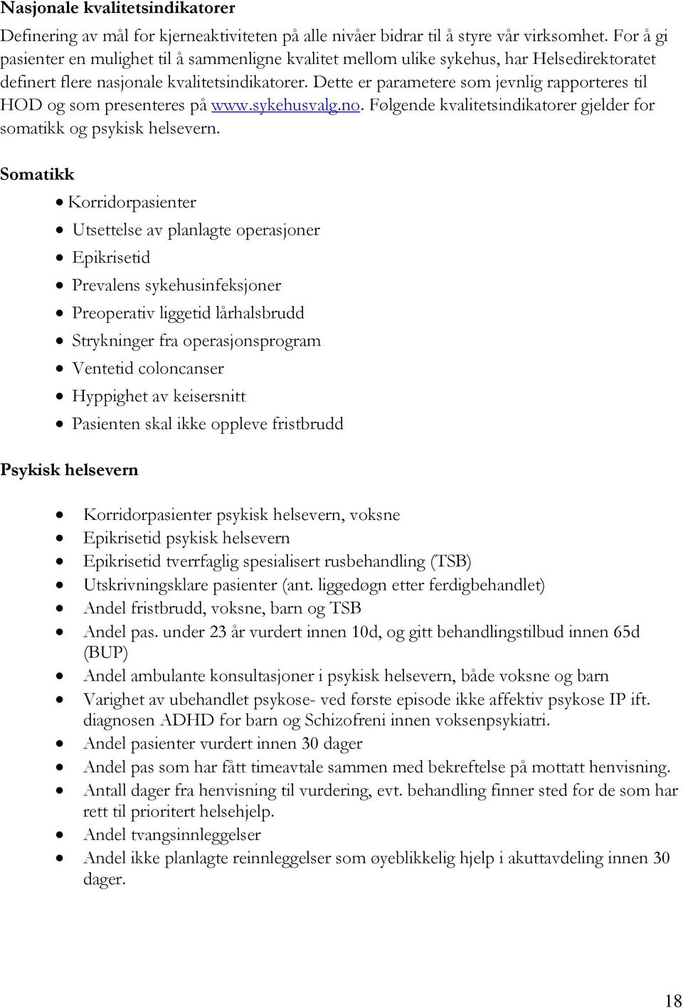 Dette er parametere som jevnlig rapporteres til HOD og som presenteres på www.sykehusvalg.no. Følgende kvalitetsindikatorer gjelder for somatikk og psykisk helsevern.