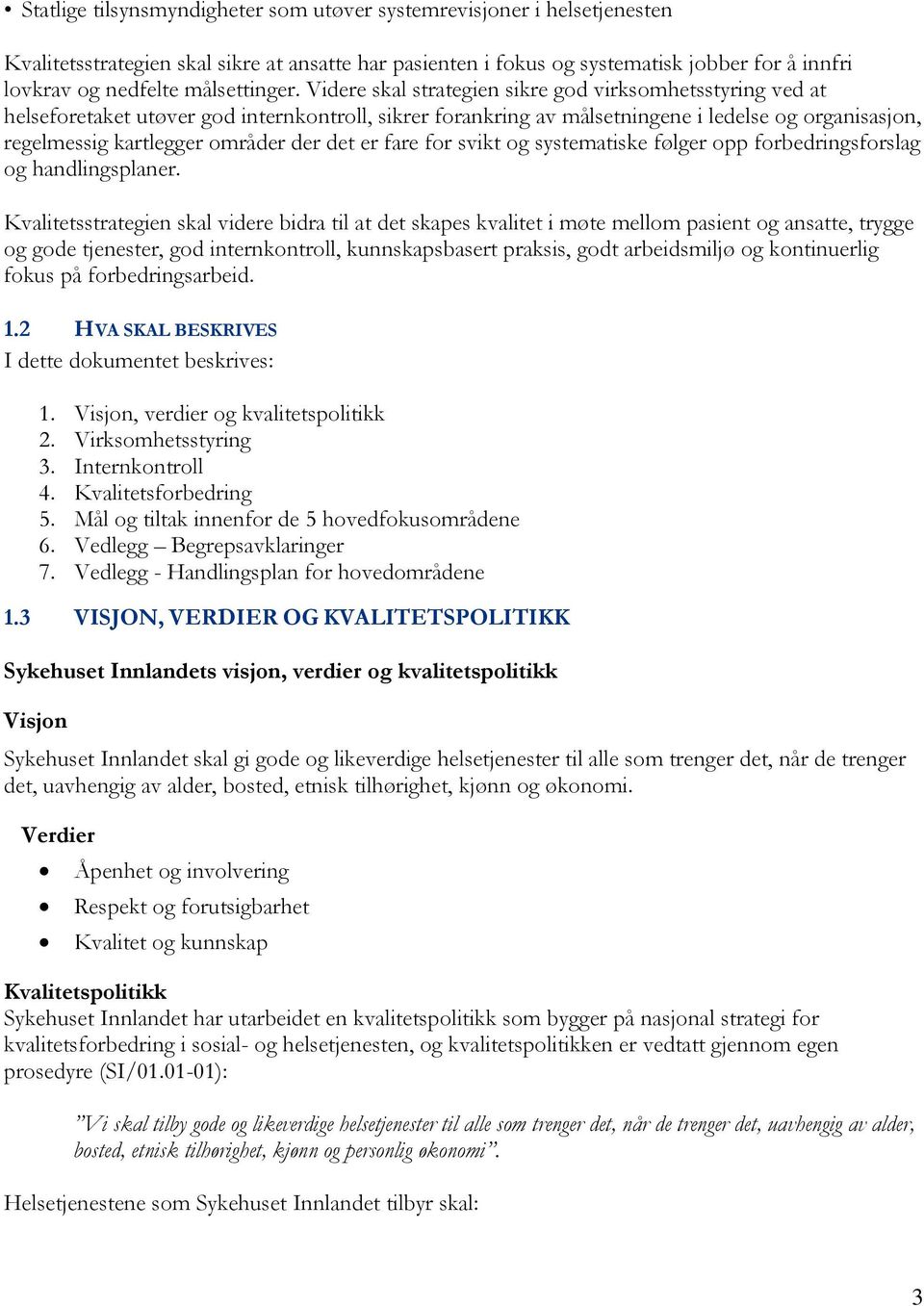 Videre skal strategien sikre god virksomhetsstyring ved at helseforetaket utøver god internkontroll, sikrer forankring av målsetningene i ledelse og organisasjon, regelmessig kartlegger områder der